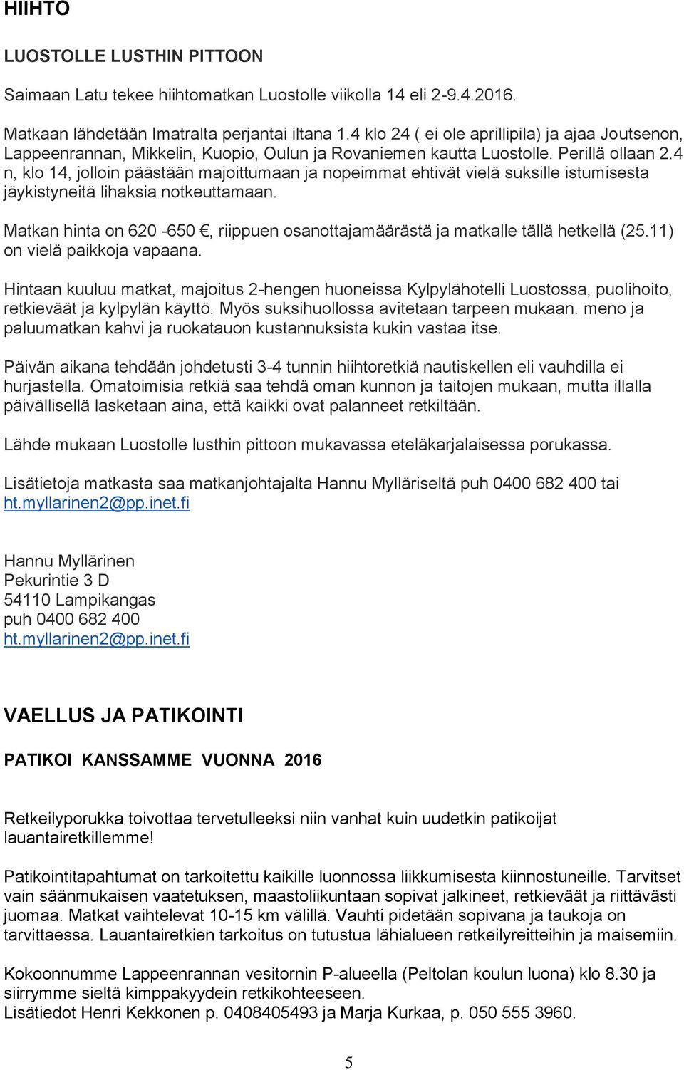 4 n, klo 14, jolloin päästään majoittumaan ja nopeimmat ehtivät vielä suksille istumisesta jäykistyneitä lihaksia notkeuttamaan.