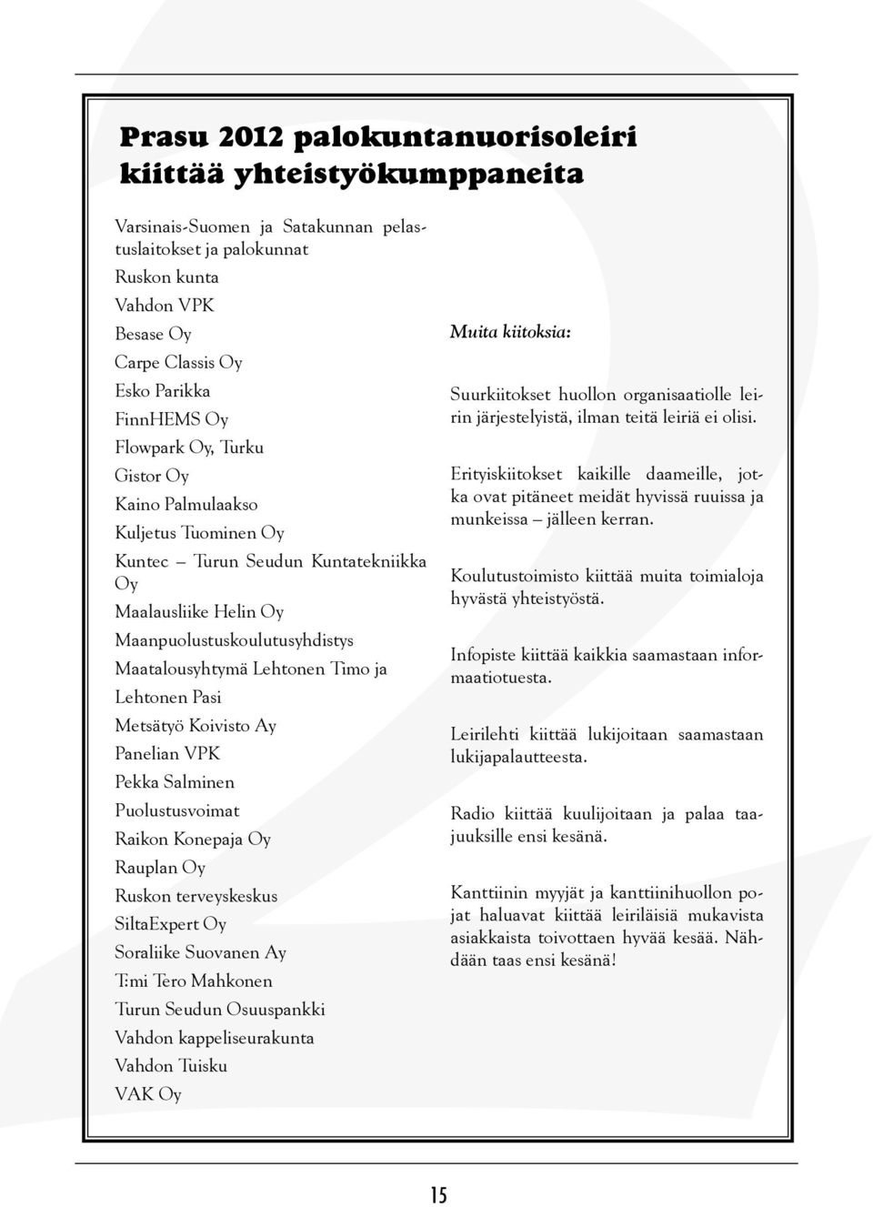 Lehtonen Pasi Metsätyö Koivisto Ay Panelian VPK Pekka Salminen Puolustusvoimat Raikon Konepaja Oy Rauplan Oy Ruskon terveyskeskus SiltaExpert Oy Soraliike Suovanen Ay T:mi Tero Mahkonen Turun Seudun