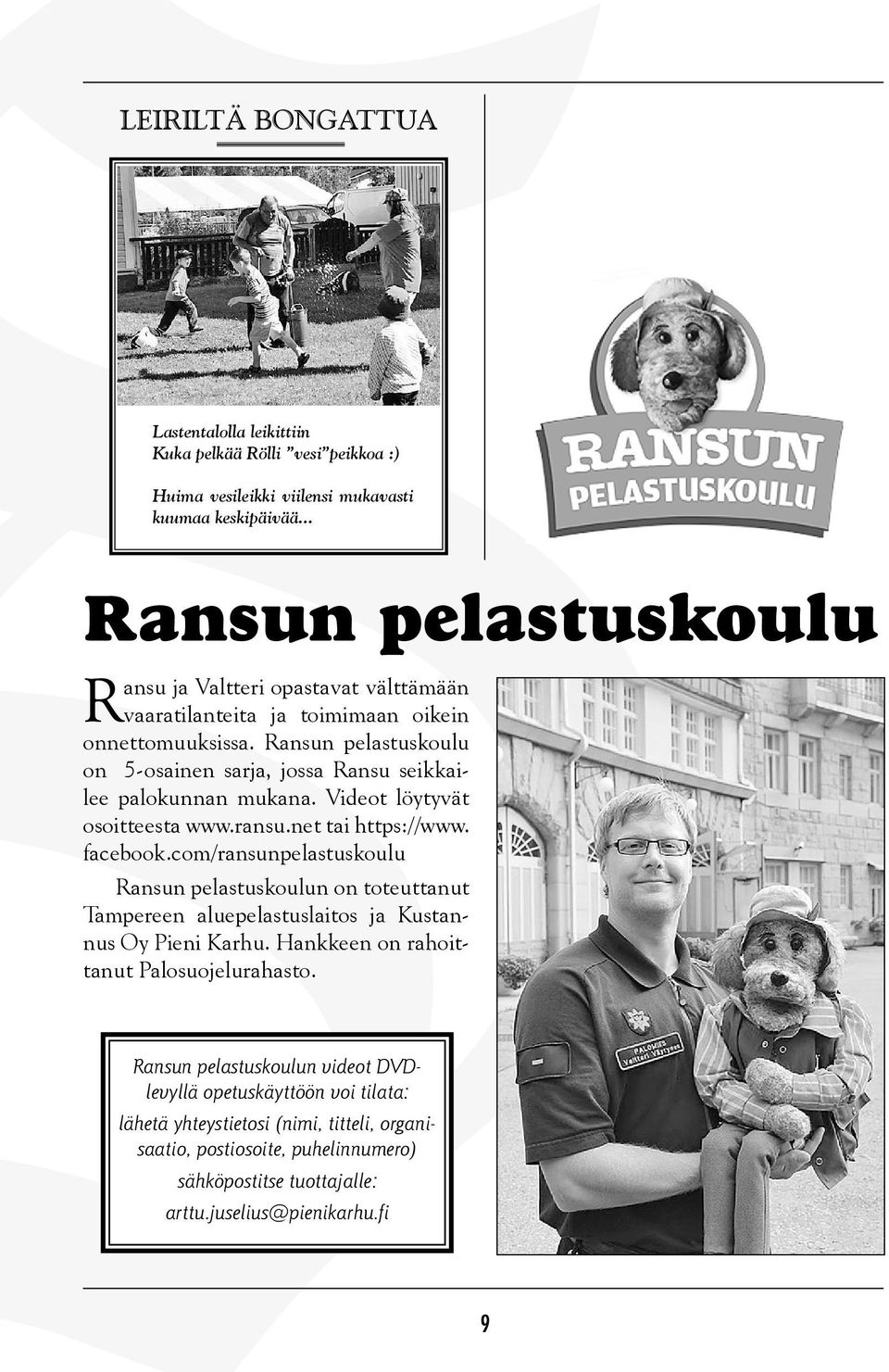 Ransun pelastuskoulu on 5-osainen sarja, jossa Ransu seikkailee palokunnan mukana. Videot löytyvät osoitteesta www.ransu.net tai https://www. facebook.