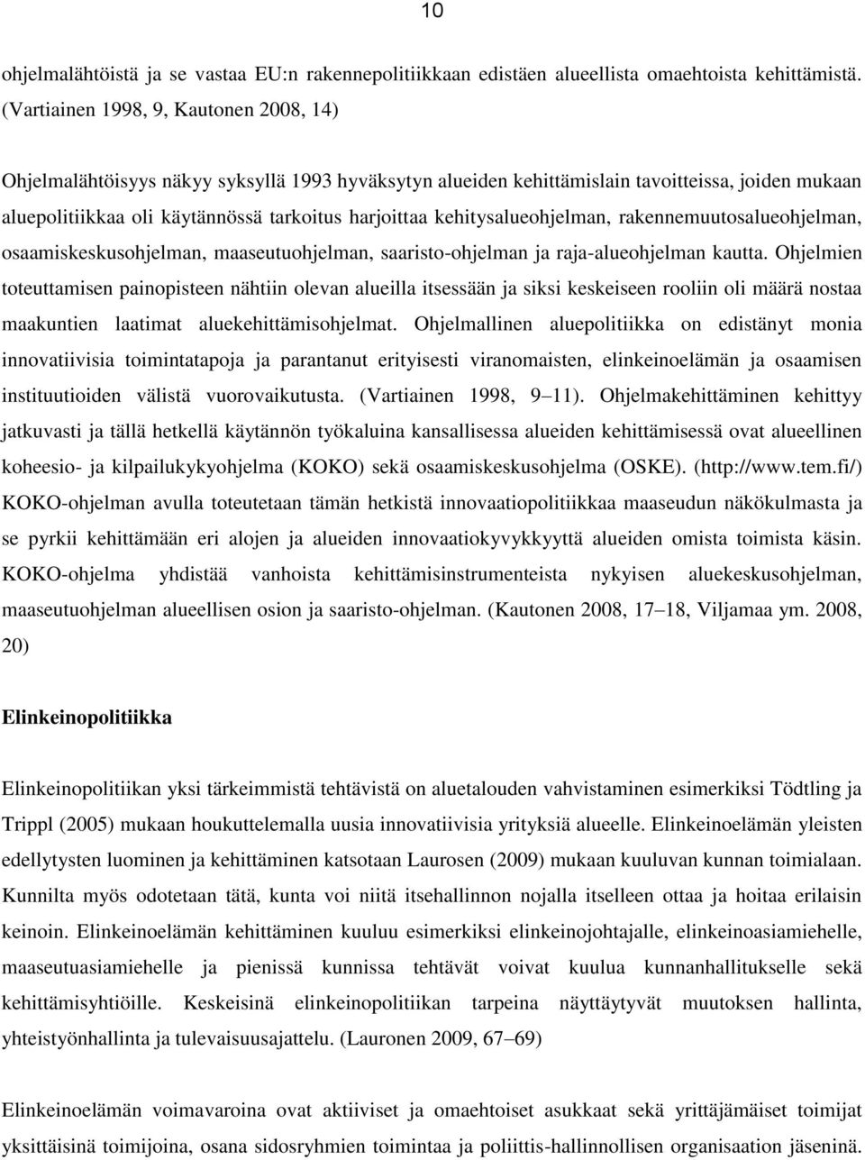 kehitysalueohjelman, rakennemuutosalueohjelman, osaamiskeskusohjelman, maaseutuohjelman, saaristo-ohjelman ja raja-alueohjelman kautta.
