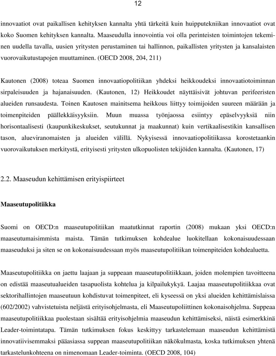 muuttaminen. (OECD 2008, 204, 211) Kautonen (2008) toteaa Suomen innovaatiopolitiikan yhdeksi heikkoudeksi innovaatiotoiminnan sirpaleisuuden ja hajanaisuuden.