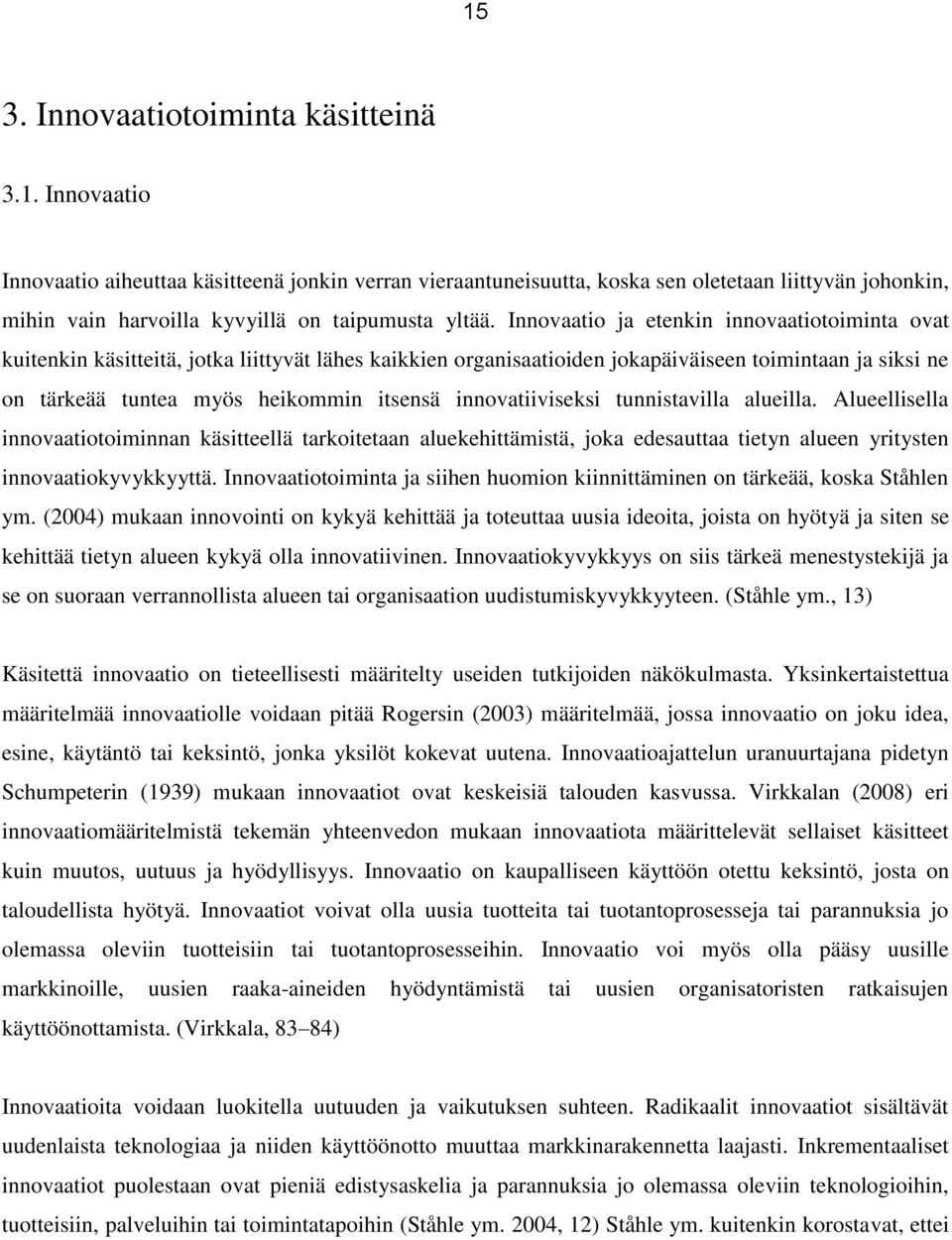 innovatiiviseksi tunnistavilla alueilla. Alueellisella innovaatiotoiminnan käsitteellä tarkoitetaan aluekehittämistä, joka edesauttaa tietyn alueen yritysten innovaatiokyvykkyyttä.