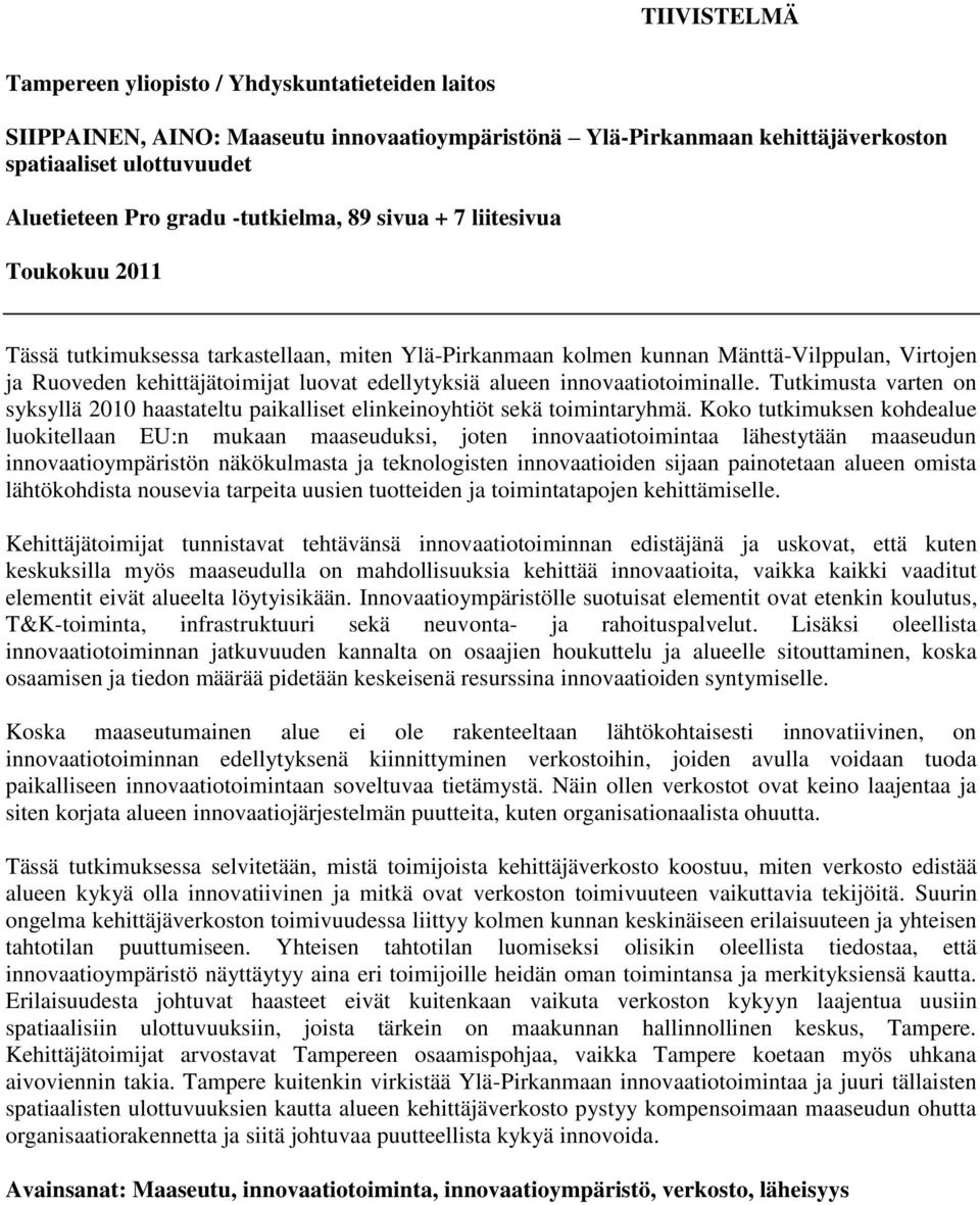 alueen innovaatiotoiminalle. Tutkimusta varten on syksyllä 2010 haastateltu paikalliset elinkeinoyhtiöt sekä toimintaryhmä.