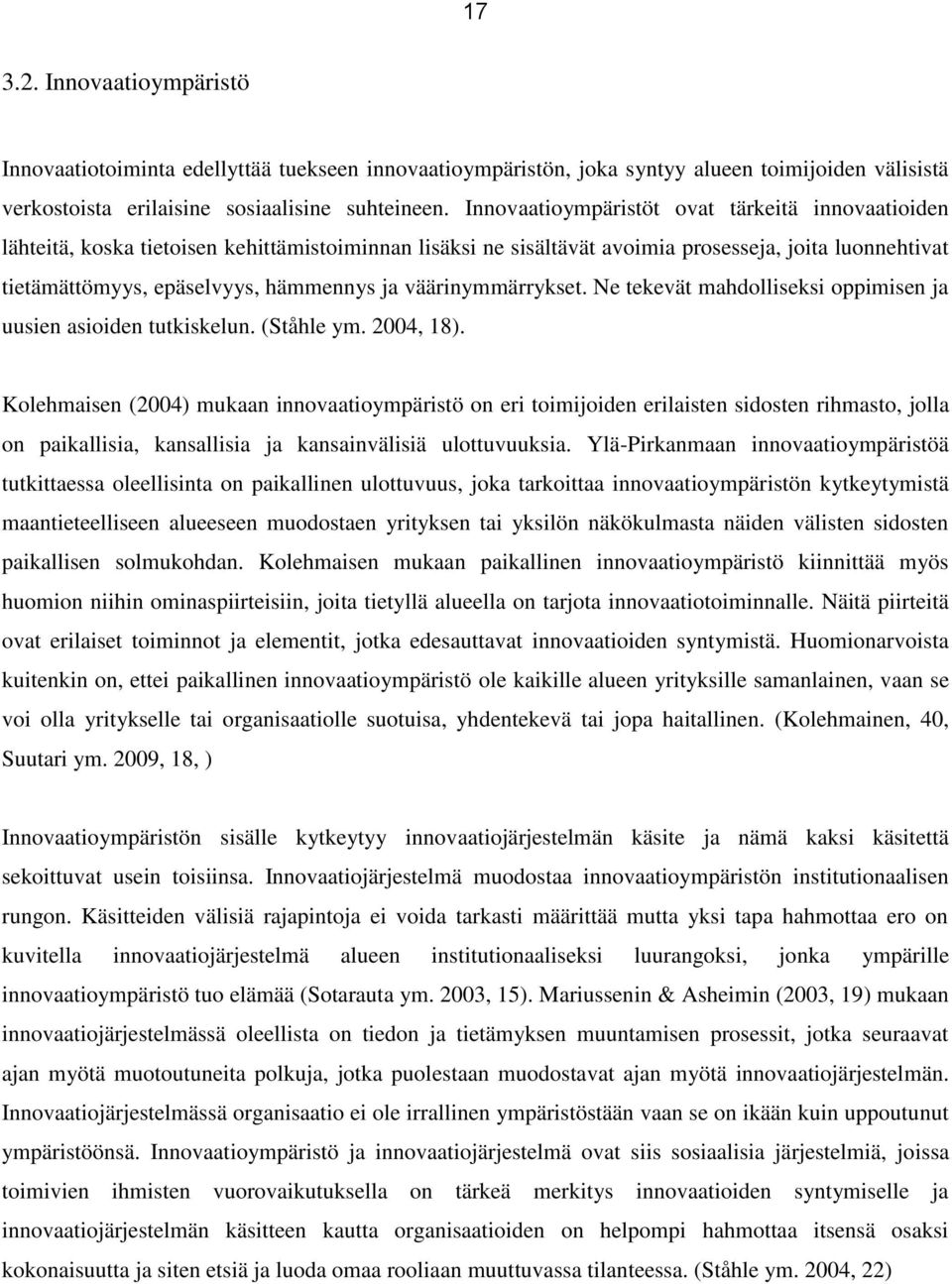 väärinymmärrykset. Ne tekevät mahdolliseksi oppimisen ja uusien asioiden tutkiskelun. (Ståhle ym. 2004, 18).