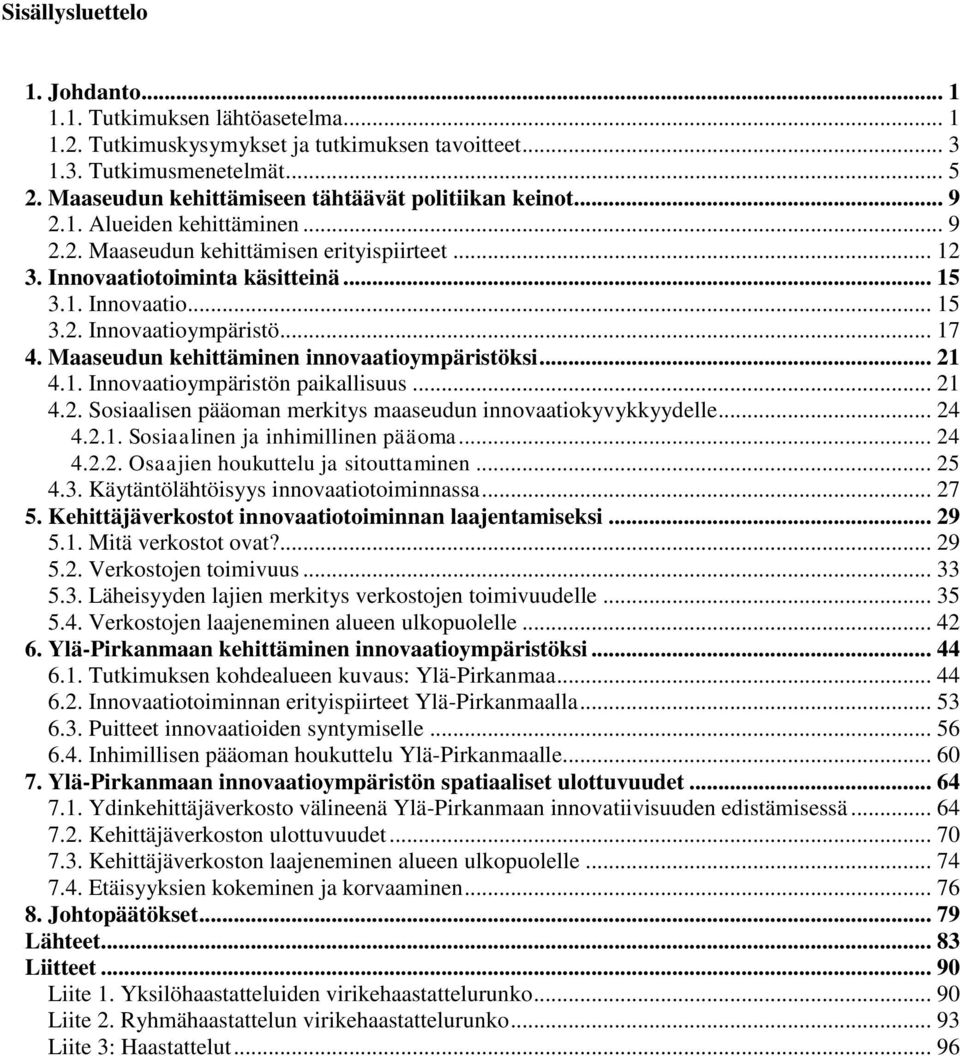 .. 17 4. Maaseudun kehittäminen innovaatioympäristöksi... 21 4.1. Innovaatioympäristön paikallisuus... 21 4.2. Sosiaalisen pääoman merkitys maaseudun innovaatiokyvykkyydelle... 24 4.2.1. Sosiaalinen ja inhimillinen pääoma.