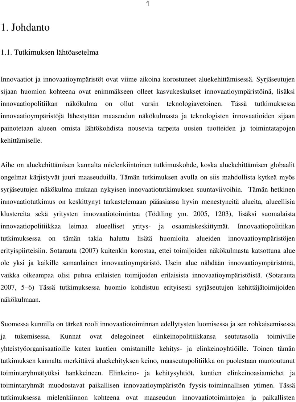 Tässä tutkimuksessa innovaatioympäristöjä lähestytään maaseudun näkökulmasta ja teknologisten innovaatioiden sijaan painotetaan alueen omista lähtökohdista nousevia tarpeita uusien tuotteiden ja