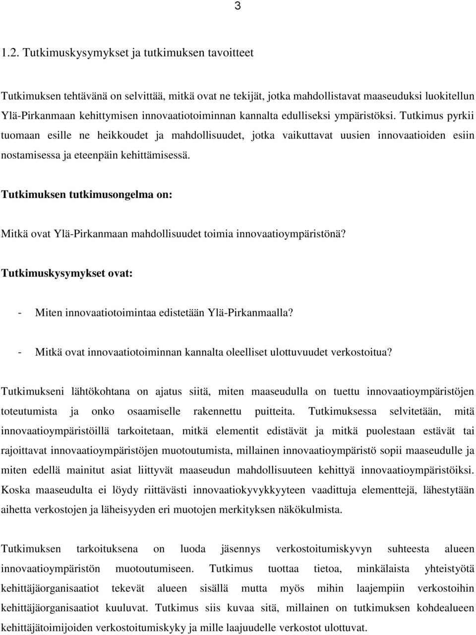 kannalta edulliseksi ympäristöksi. Tutkimus pyrkii tuomaan esille ne heikkoudet ja mahdollisuudet, jotka vaikuttavat uusien innovaatioiden esiin nostamisessa ja eteenpäin kehittämisessä.