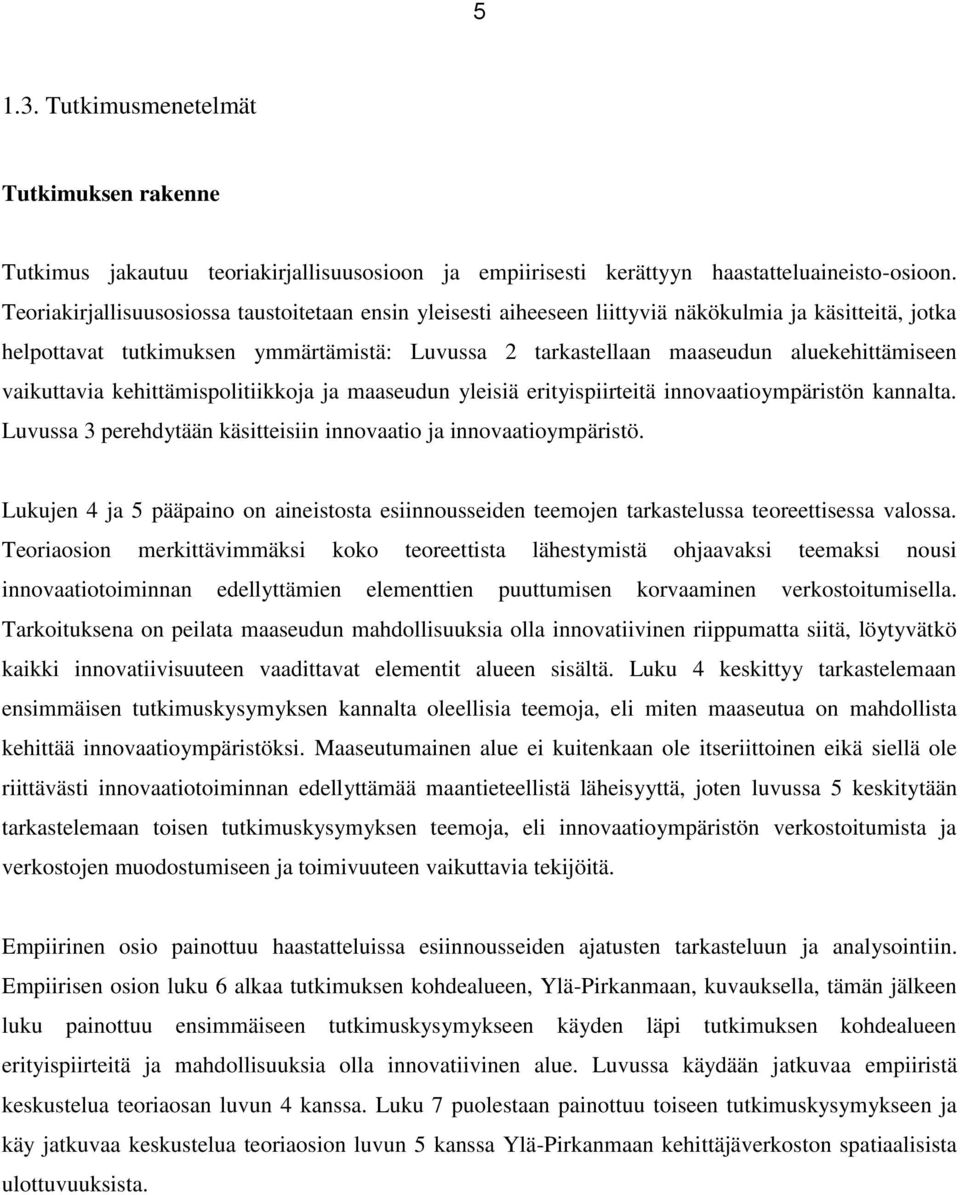 vaikuttavia kehittämispolitiikkoja ja maaseudun yleisiä erityispiirteitä innovaatioympäristön kannalta. Luvussa 3 perehdytään käsitteisiin innovaatio ja innovaatioympäristö.