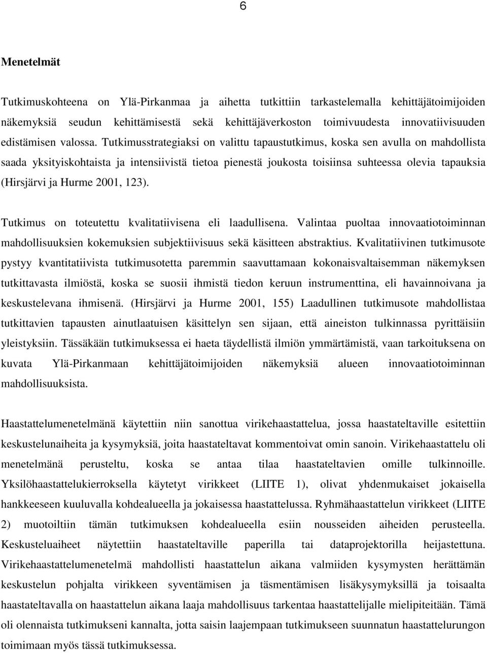 Tutkimusstrategiaksi on valittu tapaustutkimus, koska sen avulla on mahdollista saada yksityiskohtaista ja intensiivistä tietoa pienestä joukosta toisiinsa suhteessa olevia tapauksia (Hirsjärvi ja