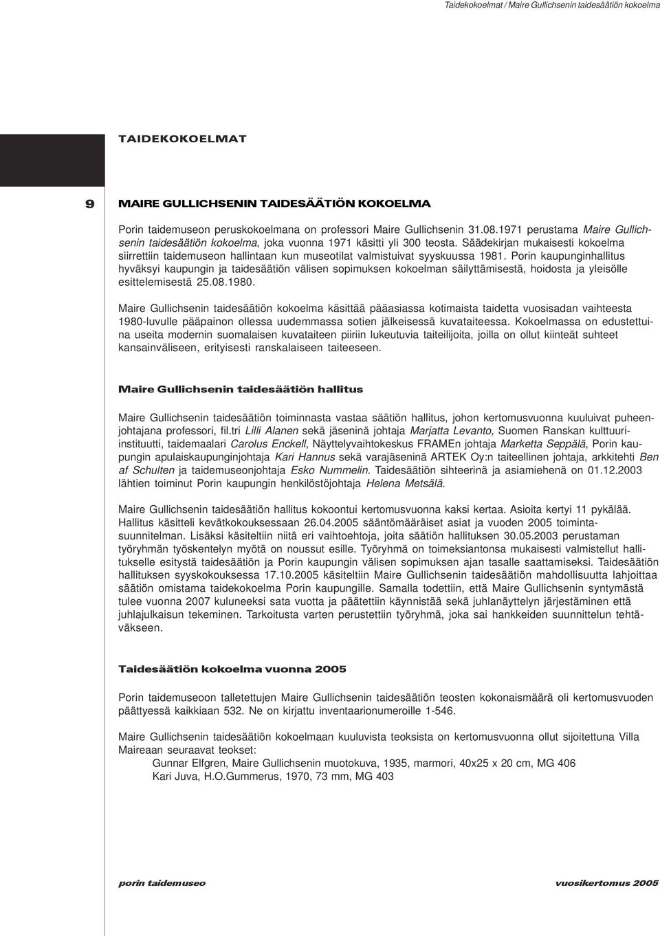 Säädekirjan mukaisesti kokoelma siirrettiin taidemuseon hallintaan kun museotilat valmistuivat syyskuussa 1981.