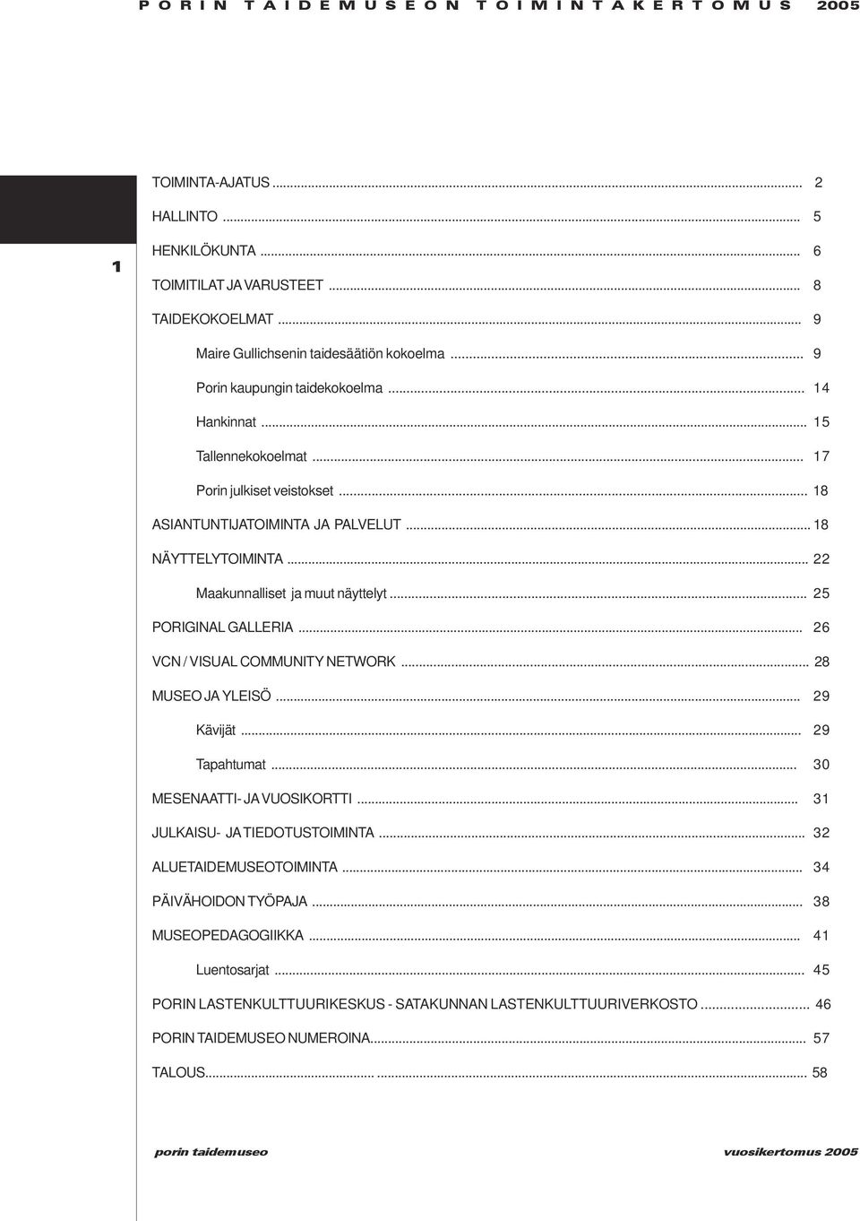 .. 18 NÄYTTELYTOIMINTA... 22 Maakunnalliset ja muut näyttelyt... 25 PORIGINAL GALLERIA... 26 VCN / VISUAL COMMUNITY NETWORK... 28 MUSEO JA YLEISÖ... 29 Kävijät... 29 Tapahtumat.