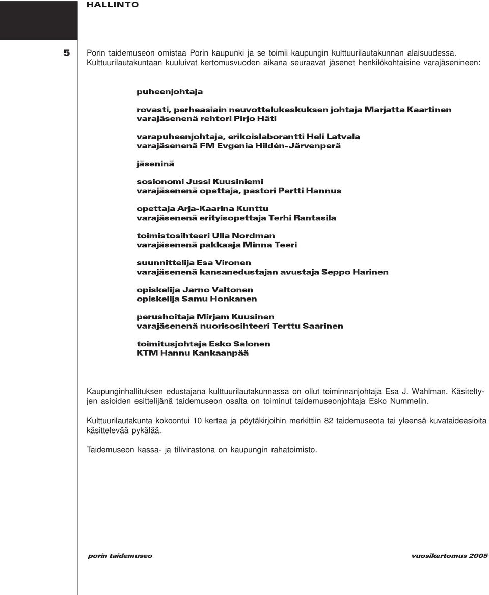 varajäsenenä rehtori Pirjo Häti varapuheenjohtaja, erikoislaborantti Heli Latvala varajäsenenä FM Evgenia Hildén-Järvenperä jäseninä sosionomi Jussi Kuusiniemi varajäsenenä opettaja, pastori Pertti