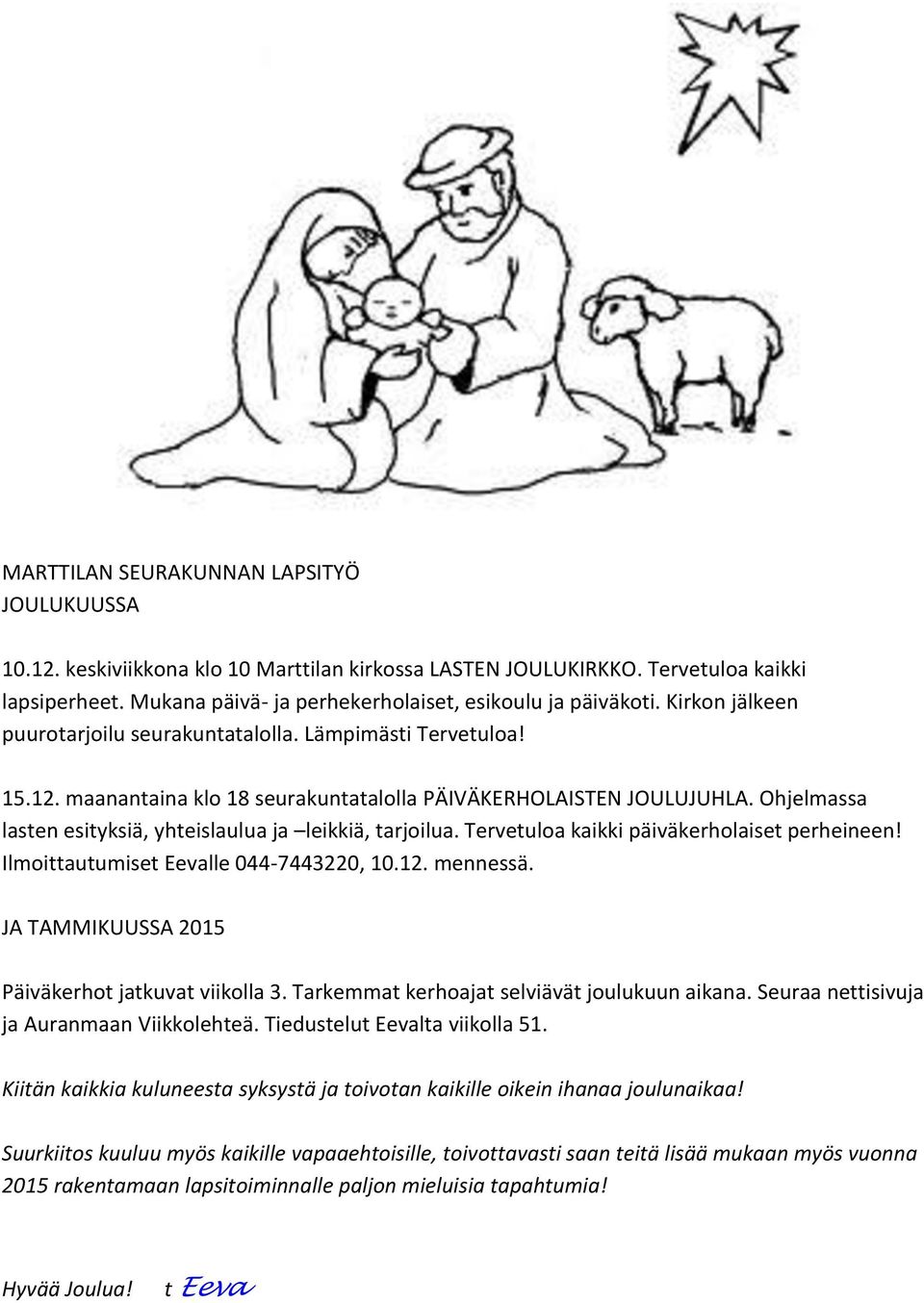 Ohjelmassa lasten esityksiä, yhteislaulua ja leikkiä, tarjoilua. Tervetuloa kaikki päiväkerholaiset perheineen! Ilmoittautumiset Eevalle 044-7443220, 10.12. mennessä.