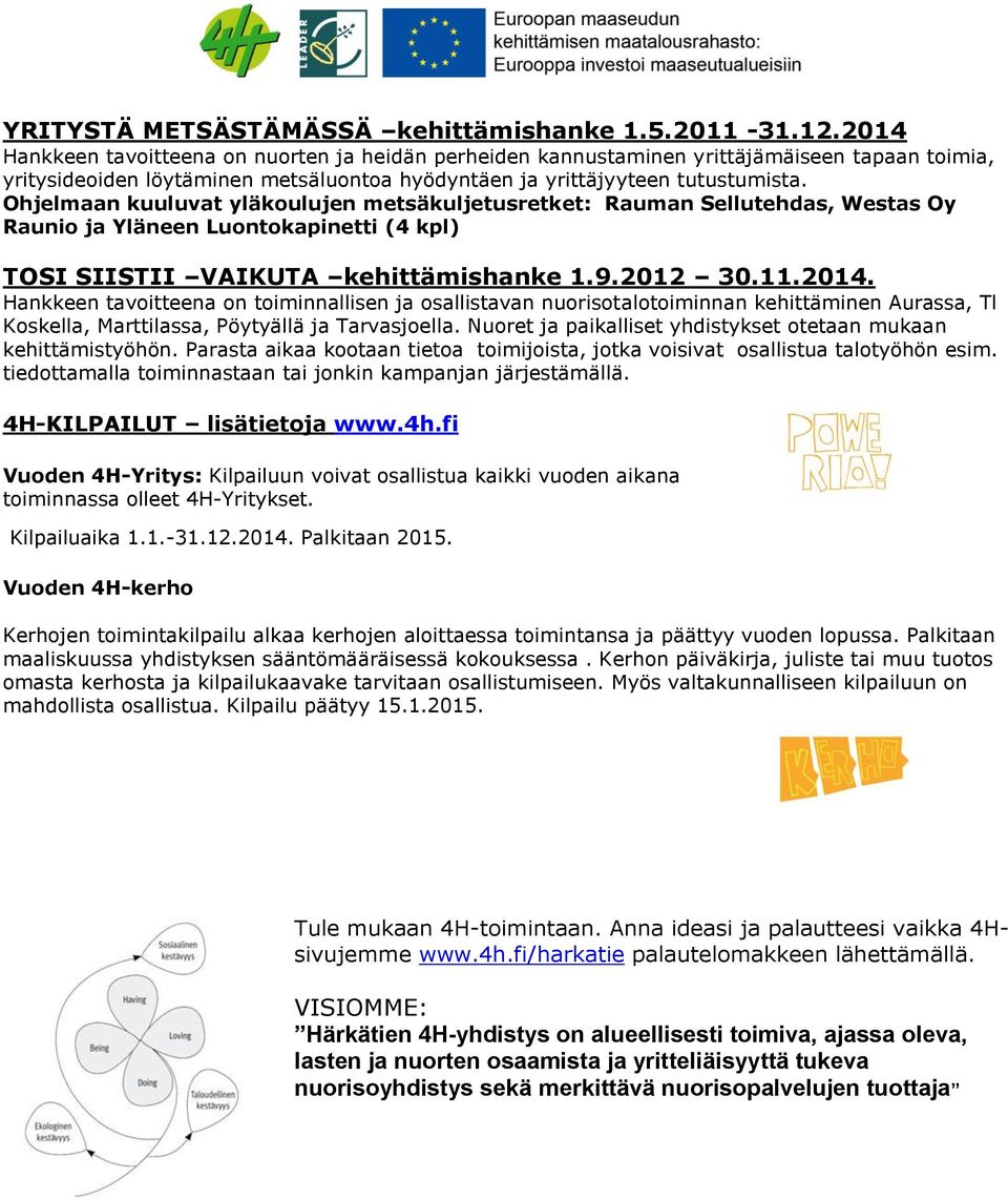 Ohjelmaan kuuluvat yläkoulujen metsäkuljetusretket: Rauman Sellutehdas, Westas Oy Raunio ja Yläneen Luontokapinetti (4 kpl) TOSI SIISTII VAIKUTA kehittämishanke 1.9.2012 30.11.2014.