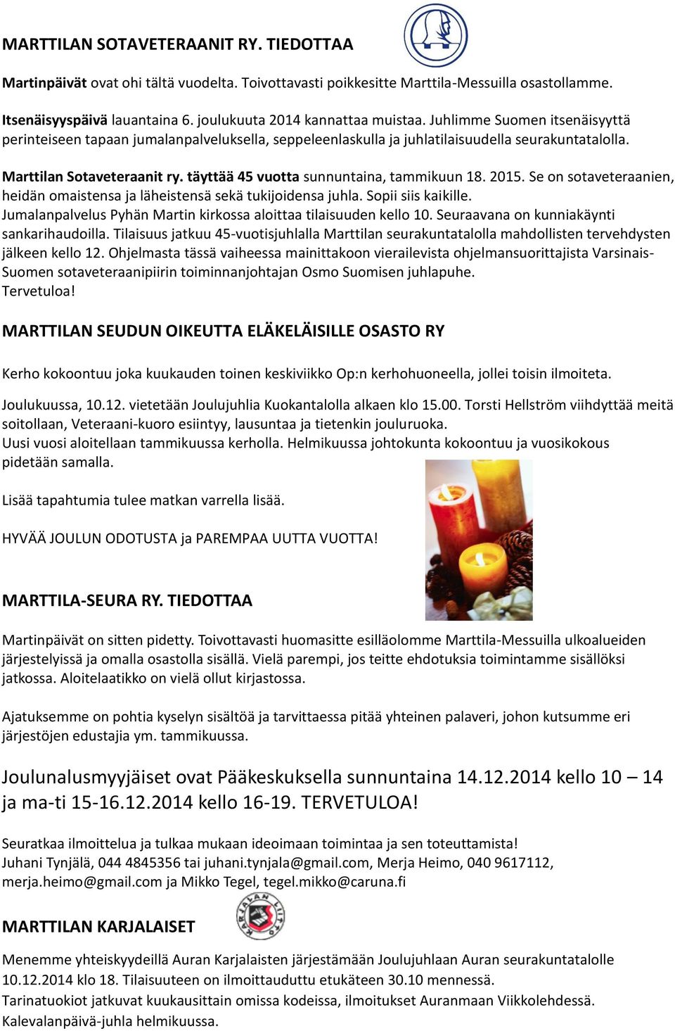 täyttää 45 vuotta sunnuntaina, tammikuun 18. 2015. Se on sotaveteraanien, heidän omaistensa ja läheistensä sekä tukijoidensa juhla. Sopii siis kaikille.