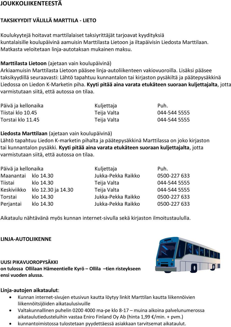 Marttilasta Lietoon (ajetaan vain koulupäivinä) Arkiaamuisin Marttilasta Lietoon pääsee linja-autoliikenteen vakiovuoroilla.