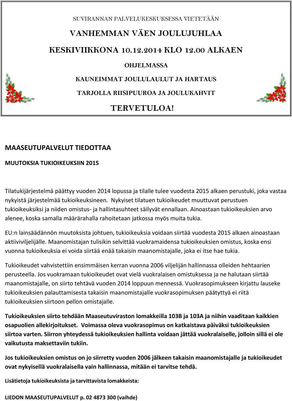 MAASEUTUPALVELUT TIEDOTTAA MUUTOKSIA TUKIOIKEUKSIIN 2015 Tilatukijärjestelmä päättyy vuoden 2014 lopussa ja tilalle tulee vuodesta 2015 alkaen perustuki, joka vastaa nykyistä järjestelmää