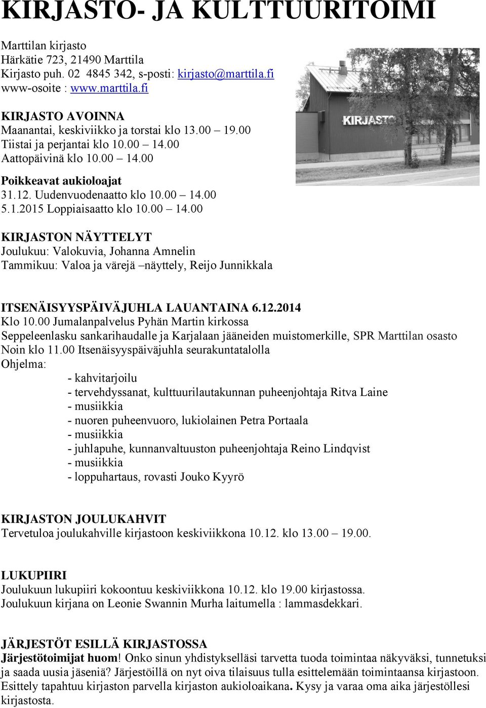 12.2014 Klo 10.00 Jumalanpalvelus Pyhän Martin kirkossa Seppeleenlasku sankarihaudalle ja Karjalaan jääneiden muistomerkille, SPR Marttilan osasto Noin klo 11.