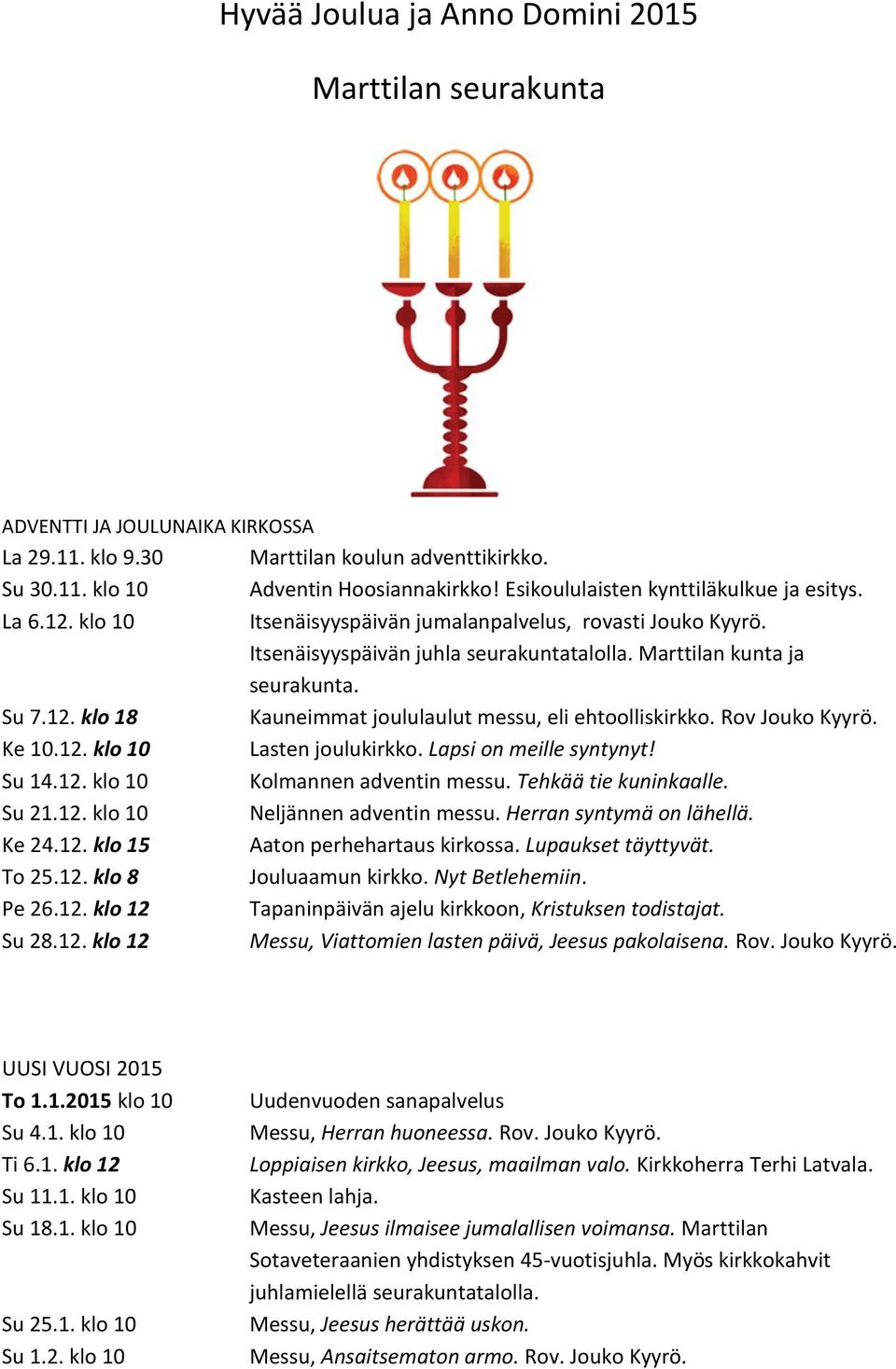 Rov Jouko Kyyrö. Ke 10.12. klo 10 Lasten joulukirkko. Lapsi on meille syntynyt! Su 14.12. klo 10 Kolmannen adventin messu. Tehkää tie kuninkaalle. Su 21.12. klo 10 Neljännen adventin messu.