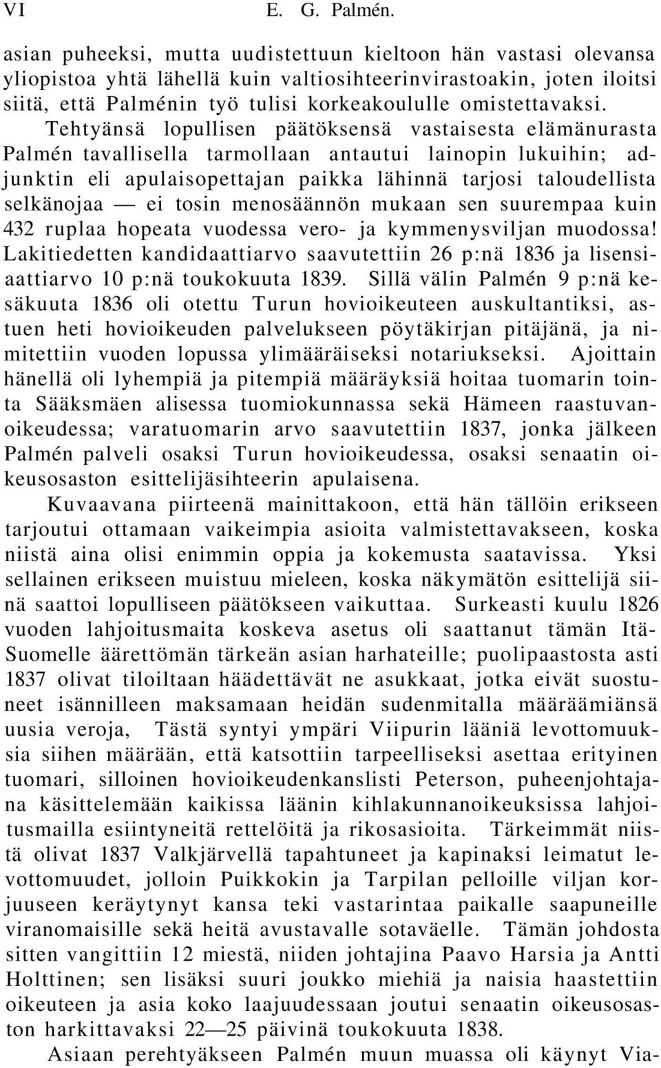 Tehtyänsä lopullisen päätöksensä vastaisesta elämänurasta Palmén tavallisella tarmollaan antautui lainopin lukuihin; adjunktin eli apulaisopettajan paikka lähinnä tarjosi taloudellista selkänojaa ei