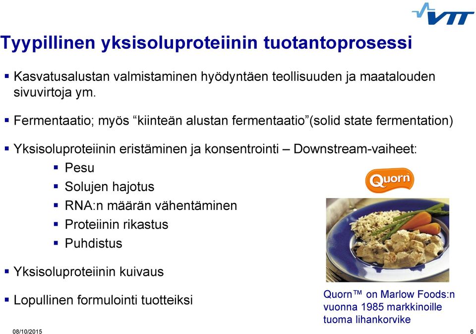 Fermentaatio; myös kiinteän alustan fermentaatio (solid state fermentation) Yksisoluproteiinin eristäminen ja konsentrointi