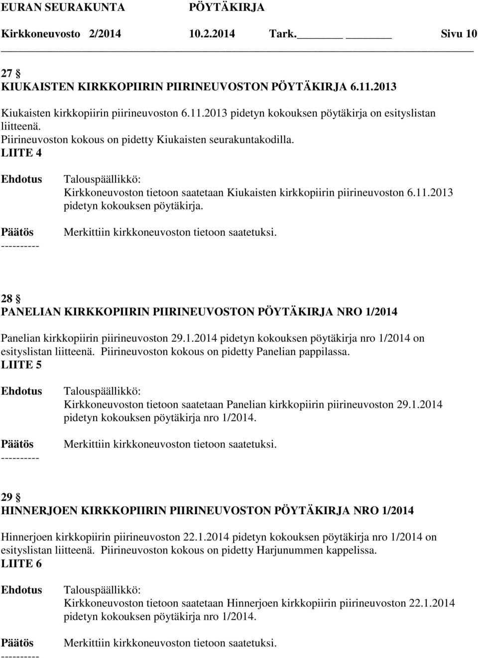 Merkittiin kirkkoneuvoston tietoon saatetuksi. 28 PANELIAN KIRKKOPIIRIN PIIRINEUVOSTON NRO 1/2014 Panelian kirkkopiirin piirineuvoston 29.1.2014 pidetyn kokouksen pöytäkirja nro 1/2014 on esityslistan liitteenä.