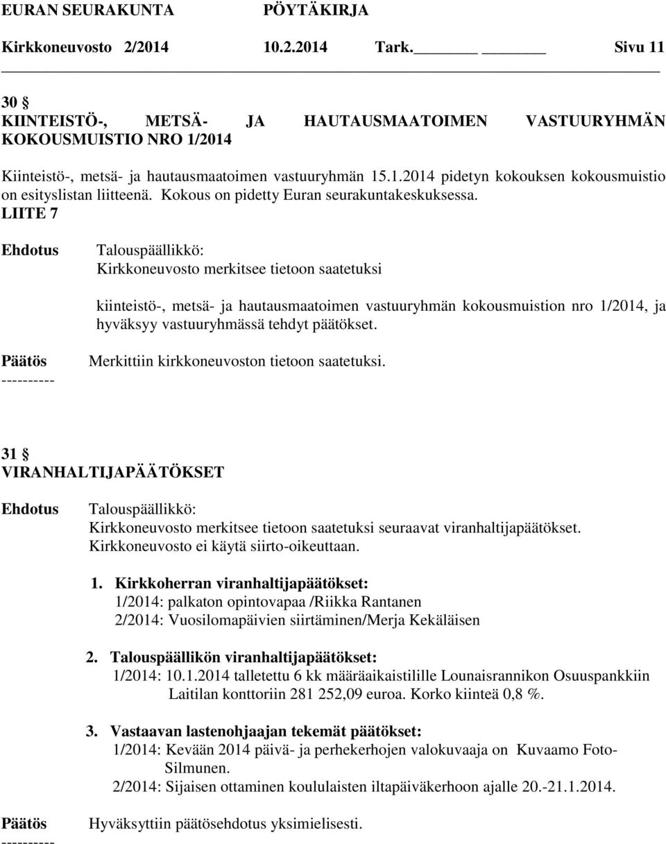 LIITE 7 Kirkkoneuvosto merkitsee tietoon saatetuksi kiinteistö-, metsä- ja hautausmaatoimen vastuuryhmän kokousmuistion nro 1/2014, ja hyväksyy vastuuryhmässä tehdyt päätökset.