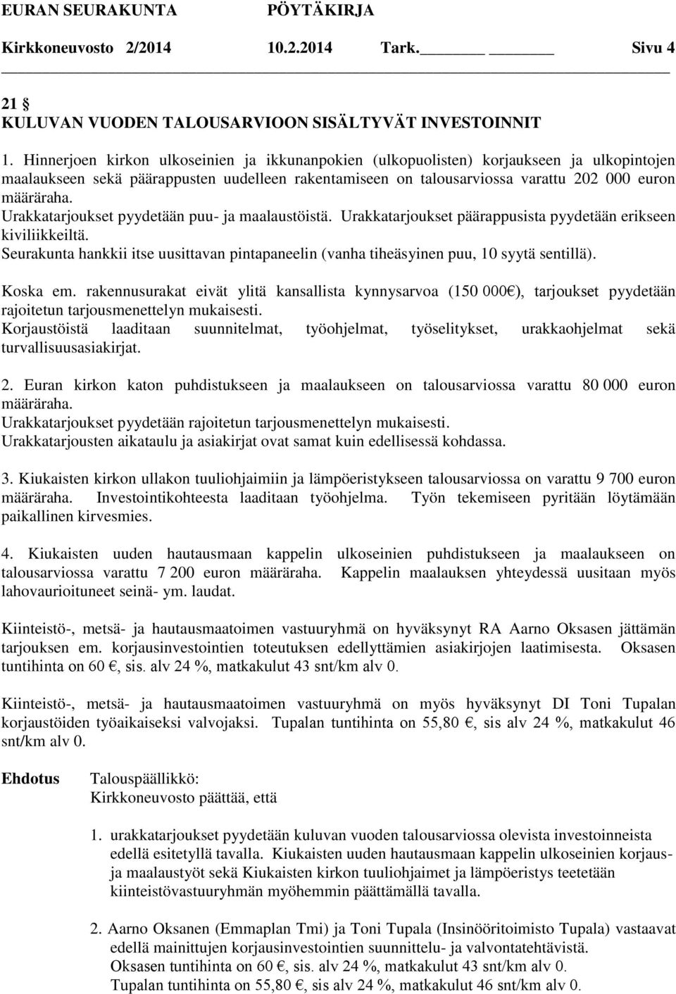 Urakkatarjoukset pyydetään puu- ja maalaustöistä. Urakkatarjoukset päärappusista pyydetään erikseen kiviliikkeiltä.