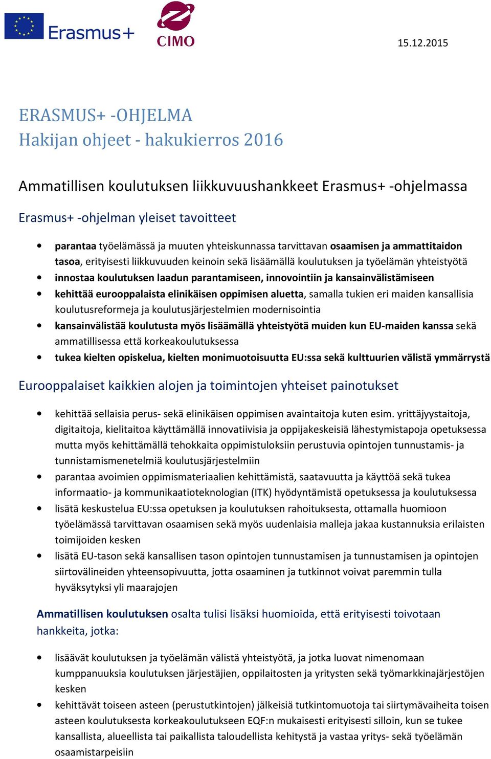 yhteiskunnassa tarvittavan osaamisen ja ammattitaidon tasoa, erityisesti liikkuvuuden keinoin sekä lisäämällä koulutuksen ja työelämän yhteistyötä innostaa koulutuksen laadun parantamiseen,