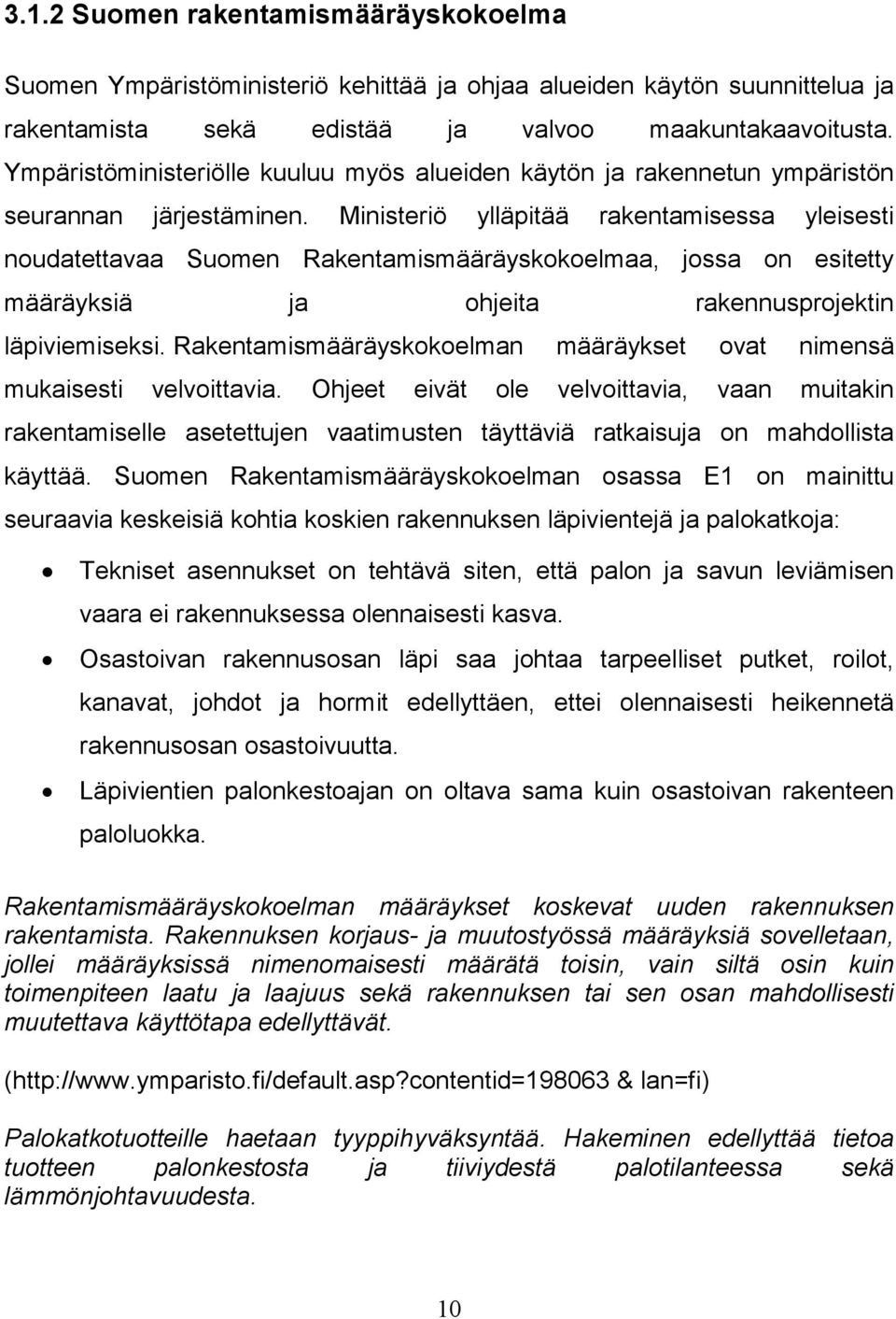 Ministeriö ylläpitää rakentamisessa yleisesti noudatettavaa Suomen Rakentamismääräyskokoelmaa, jossa on esitetty määräyksiä ja ohjeita rakennusprojektin läpiviemiseksi.