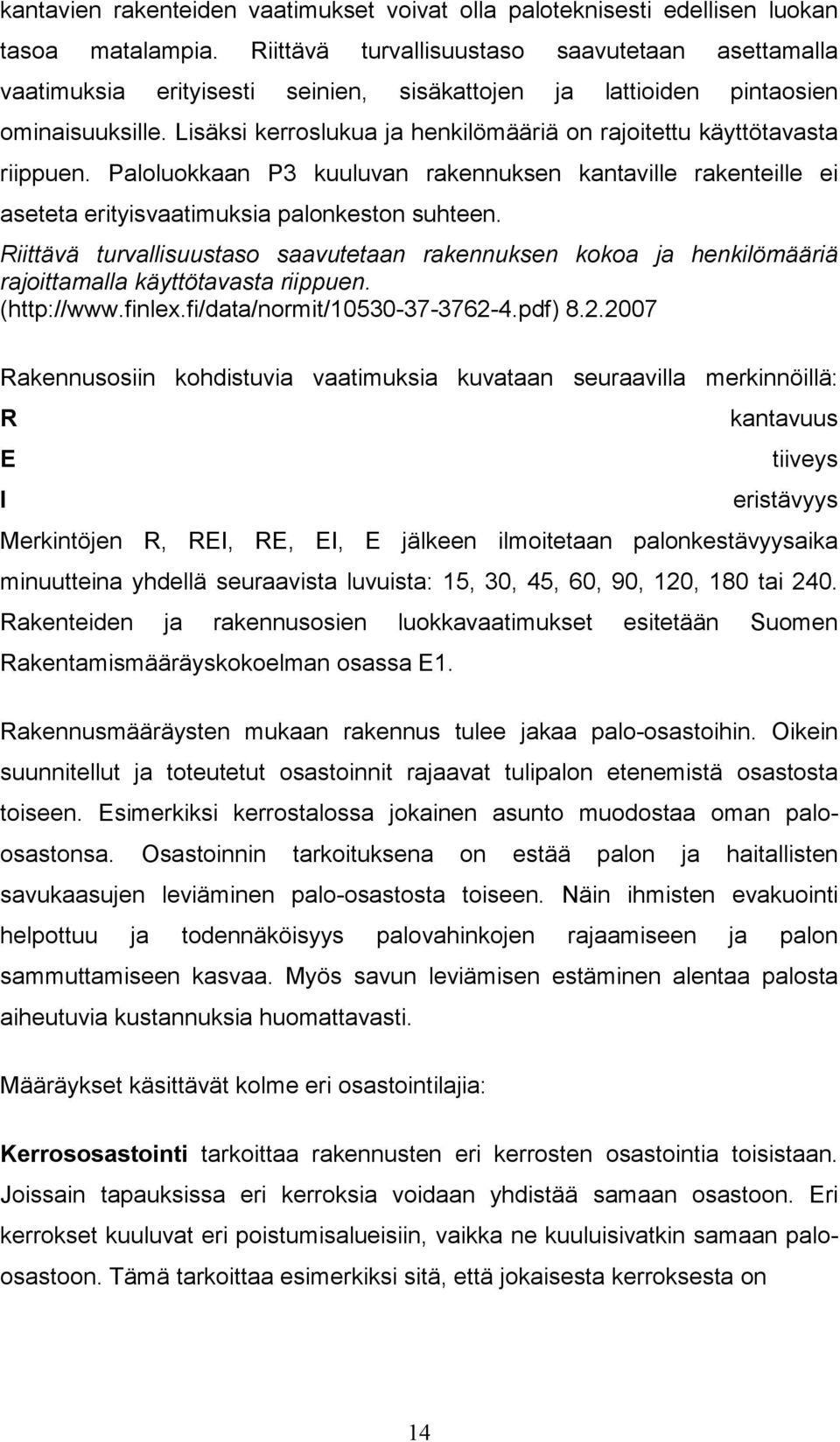 Lisäksi kerroslukua ja henkilömääriä on rajoitettu käyttötavasta riippuen. Paloluokkaan P3 kuuluvan rakennuksen kantaville rakenteille ei aseteta erityisvaatimuksia palonkeston suhteen.