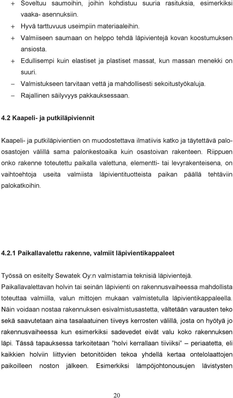 Valmistukseen tarvitaan vettä ja mahdollisesti sekoitustyökaluja. Rajallinen säilyvyys pakkauksessaan. 4.