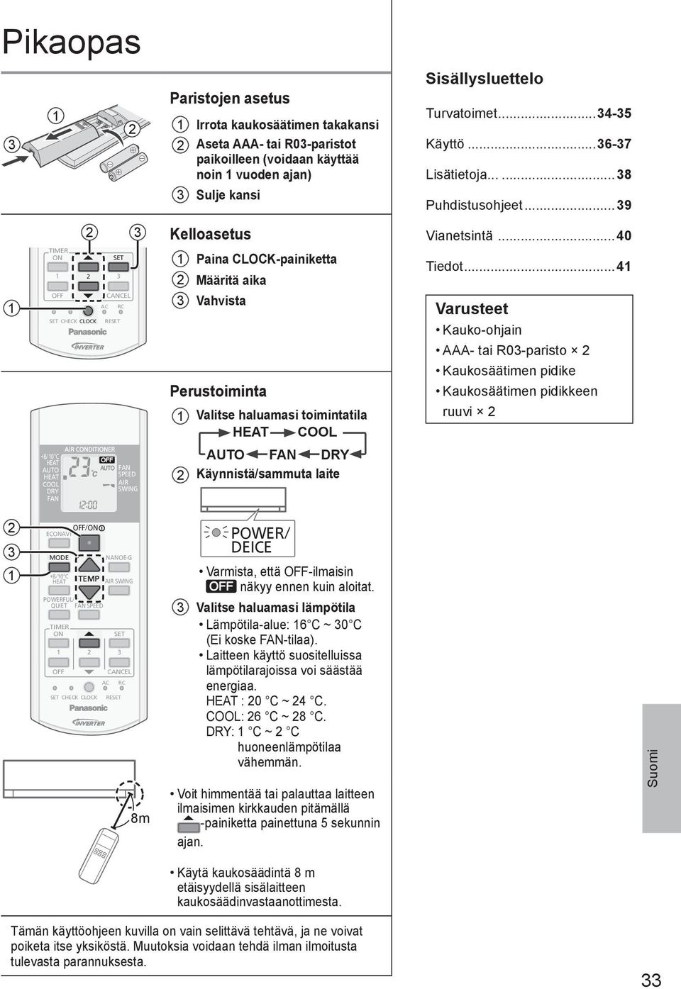 DRY 2 Käynnistä/sammuta laite Sisällysluettelo Turvatoimet...34-35 Käyttö...36-37 Lisätietoja......38 Puhdistusohjeet...39 Vianetsintä...40 Tiedot.