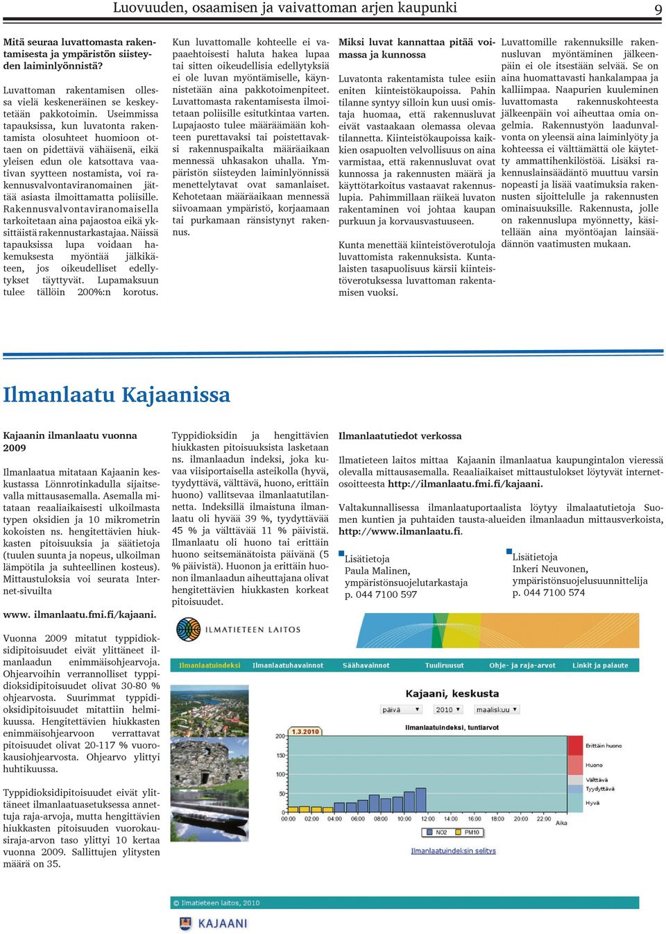 Useimmissa tapauksissa, kun luvatonta rakentamista olosuhteet huomioon ottaen on pidettävä vähäisenä, eikä yleisen edun ole katsottava vaativan syytteen nostamista, voi rakennusvalvontaviranomainen