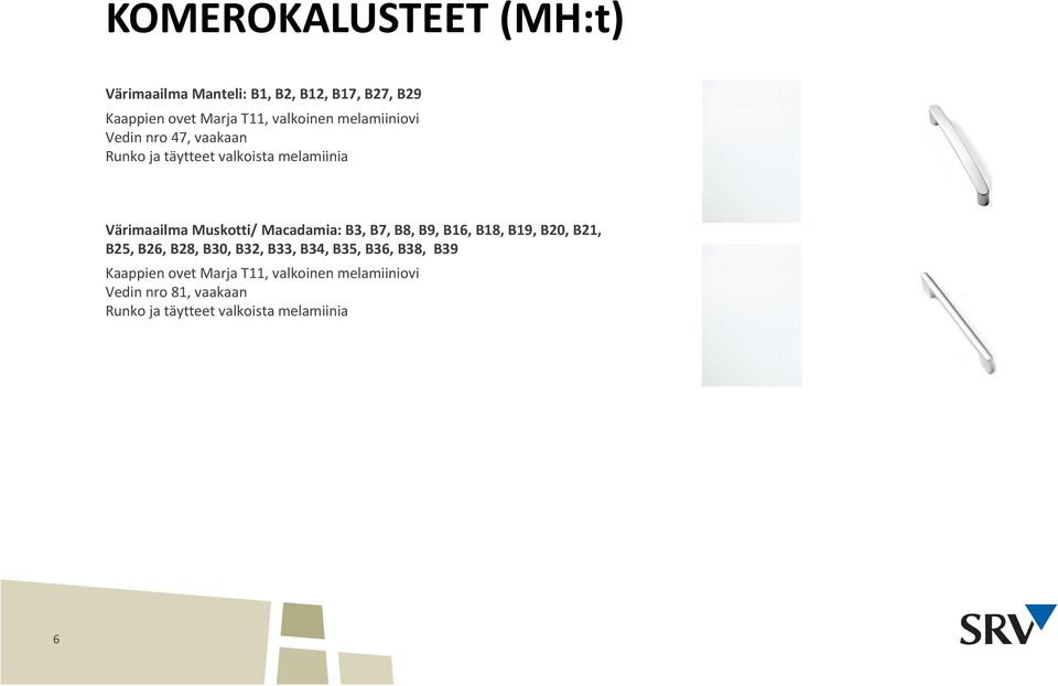 Muskotti/ Macadamia: B3, B7, B8, B9, B16, B18, B19, B20, B21, B25, B26, B28, B30, B32, B33, B34, B35,