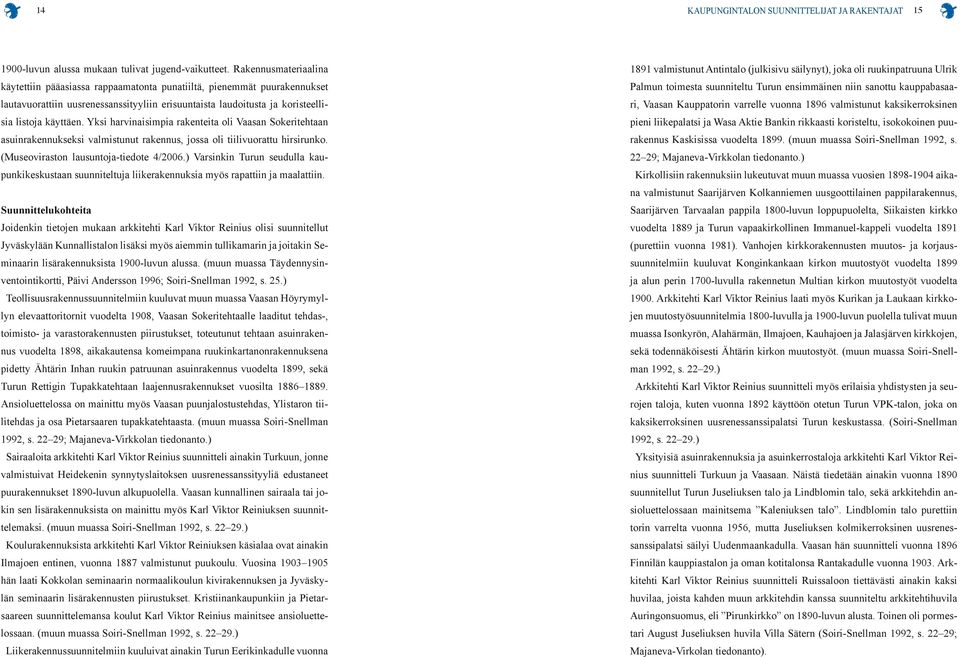 Yksi harvinaisimpia rakenteita oli Vaasan Sokeritehtaan asuinrakennukseksi valmistunut rakennus, jossa oli tiilivuorattu hirsirunko. (Museoviraston lausuntoja-tiedote 4/2006.