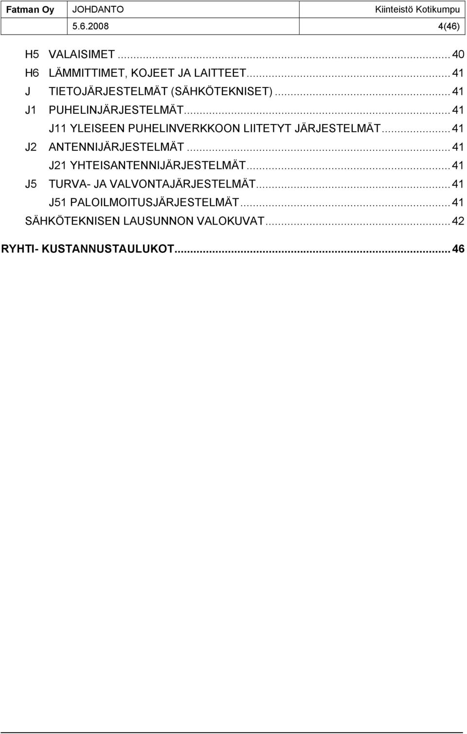 ..41 J11 YLEISEEN PUHELINVERKKOON LIITETYT JÄRJESTELMÄT...41 J2 ANTENNIJÄRJESTELMÄT.