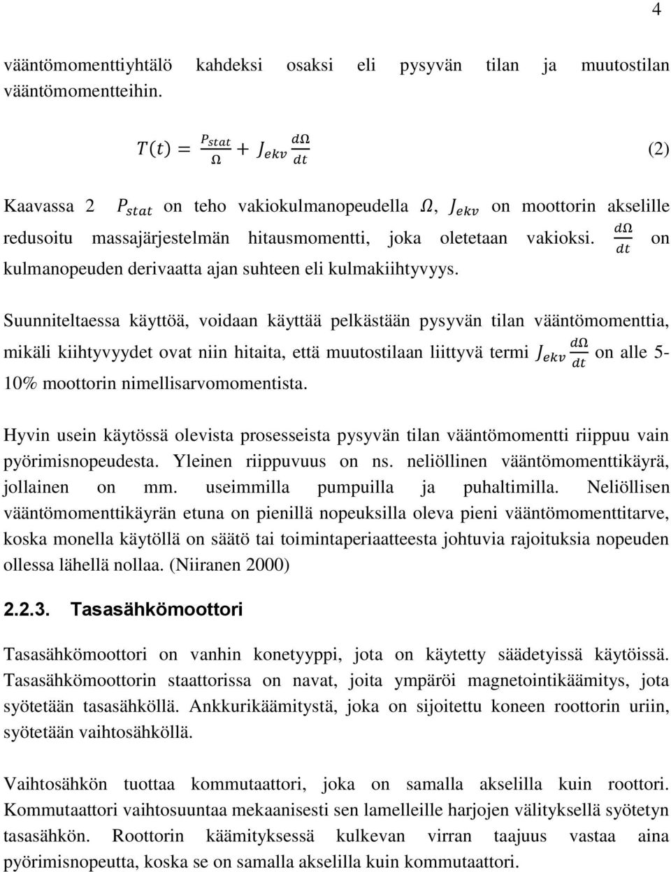 Suunniteltaessa käyttöä, voidaan käyttää pelkästään pysyvän tilan vääntömomenttia, mikäli kiihtyvyydet ovat niin hitaita, että muutostilaan liittyvä termi on alle 5-10% moottorin