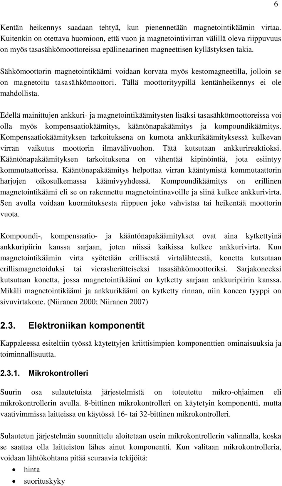 Sähkömoottorin magnetointikäämi voidaan korvata myös kestomagneetilla, jolloin se on magnetoitu tasasähkömoottori. Tällä moottorityypillä kentänheikennys ei ole mahdollista.