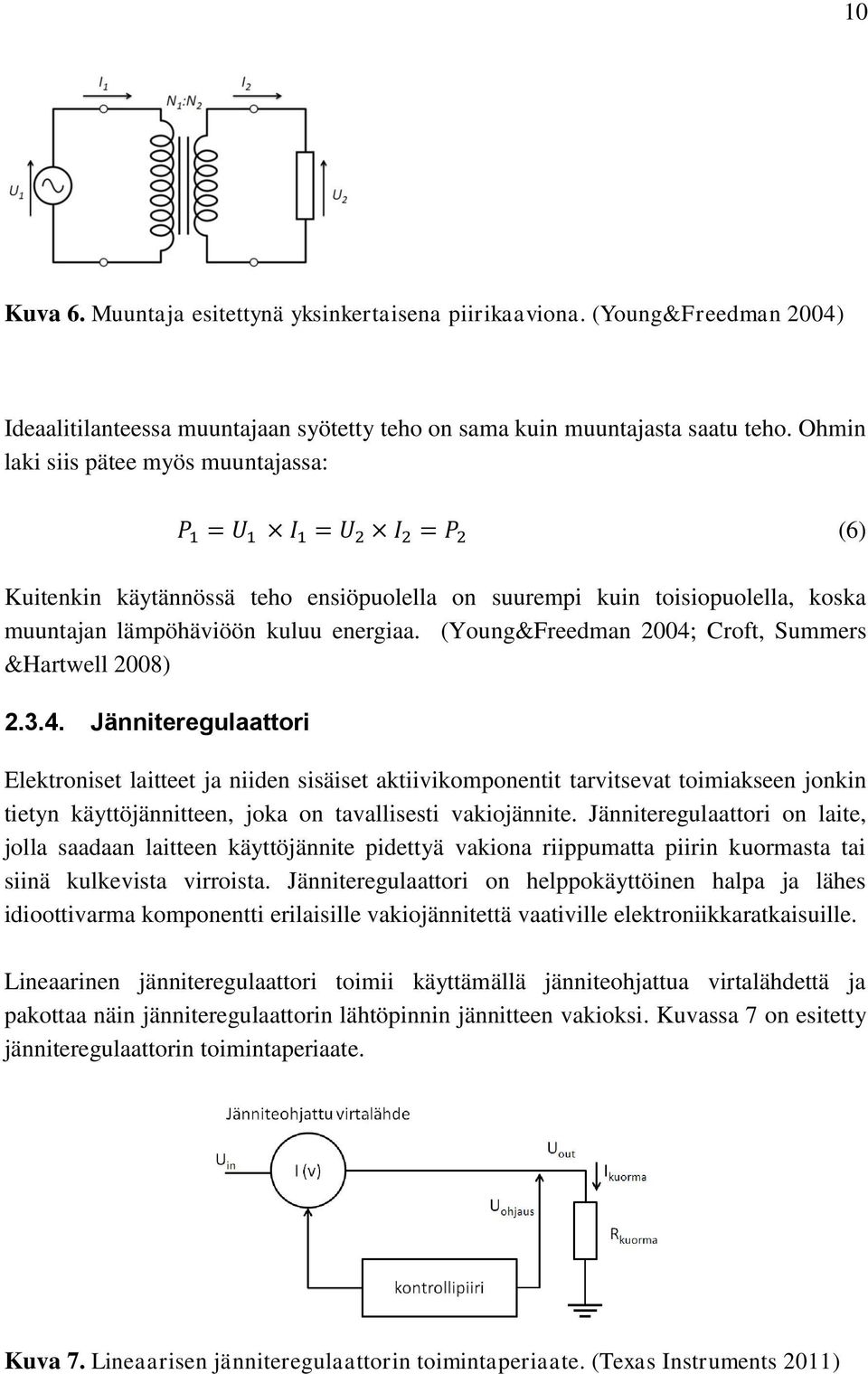 (Young&Freedman 2004; Croft, Summers &Hartwell 2008) 2.3.4. Jänniteregulaattori Elektroniset laitteet ja niiden sisäiset aktiivikomponentit tarvitsevat toimiakseen jonkin tietyn käyttöjännitteen, joka on tavallisesti vakiojännite.