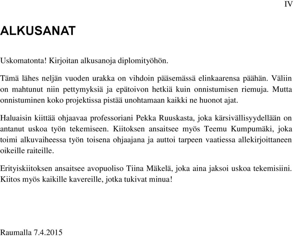 Haluaisin kiittää ohjaavaa professoriani Pekka Ruuskasta, joka kärsivällisyydellään on antanut uskoa työn tekemiseen.