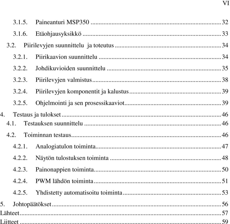 .. 46 4.1. Testauksen suunnittelu... 46 4.2. Toiminnan testaus... 46 4.2.1. Analogiatulon toiminta... 47 4.2.2. Näytön tulostuksen toiminta... 48 4.2.3.