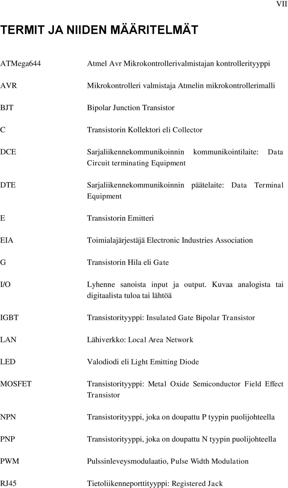 Sarjaliikennekommunikoinnin päätelaite: Data Terminal Equipment Transistorin Emitteri Toimialajärjestäjä Electronic Industries Association Transistorin Hila eli Gate Lyhenne sanoista input ja output.