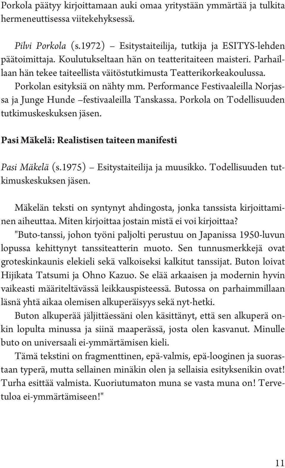 Performance Festivaaleilla Norjassa ja Junge Hunde festivaaleilla Tanskassa. Porkola on Todellisuuden tutkimuskeskuksen jäsen. Pasi Mäkelä: Realistisen taiteen manifesti Pasi Mäkelä (s.