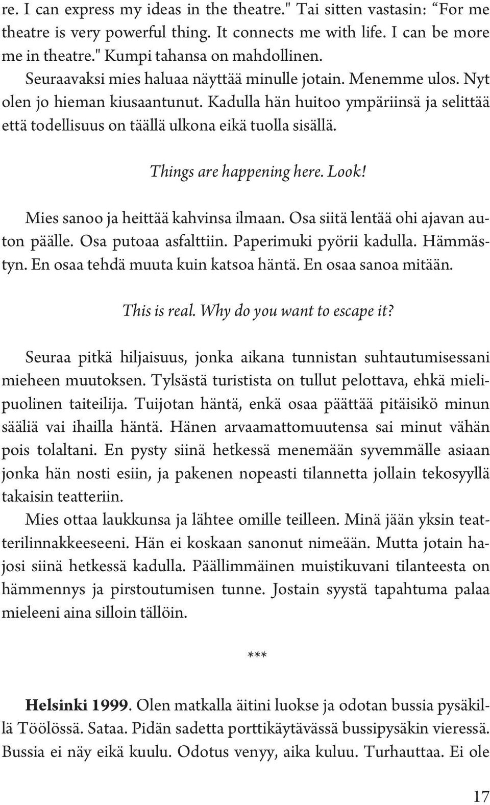 Things are happening here. Look! Mies sanoo ja heittää kahvinsa ilmaan. Osa siitä lentää ohi ajavan auton päälle. Osa putoaa asfalttiin. Paperimuki pyörii kadulla. Hämmästyn.