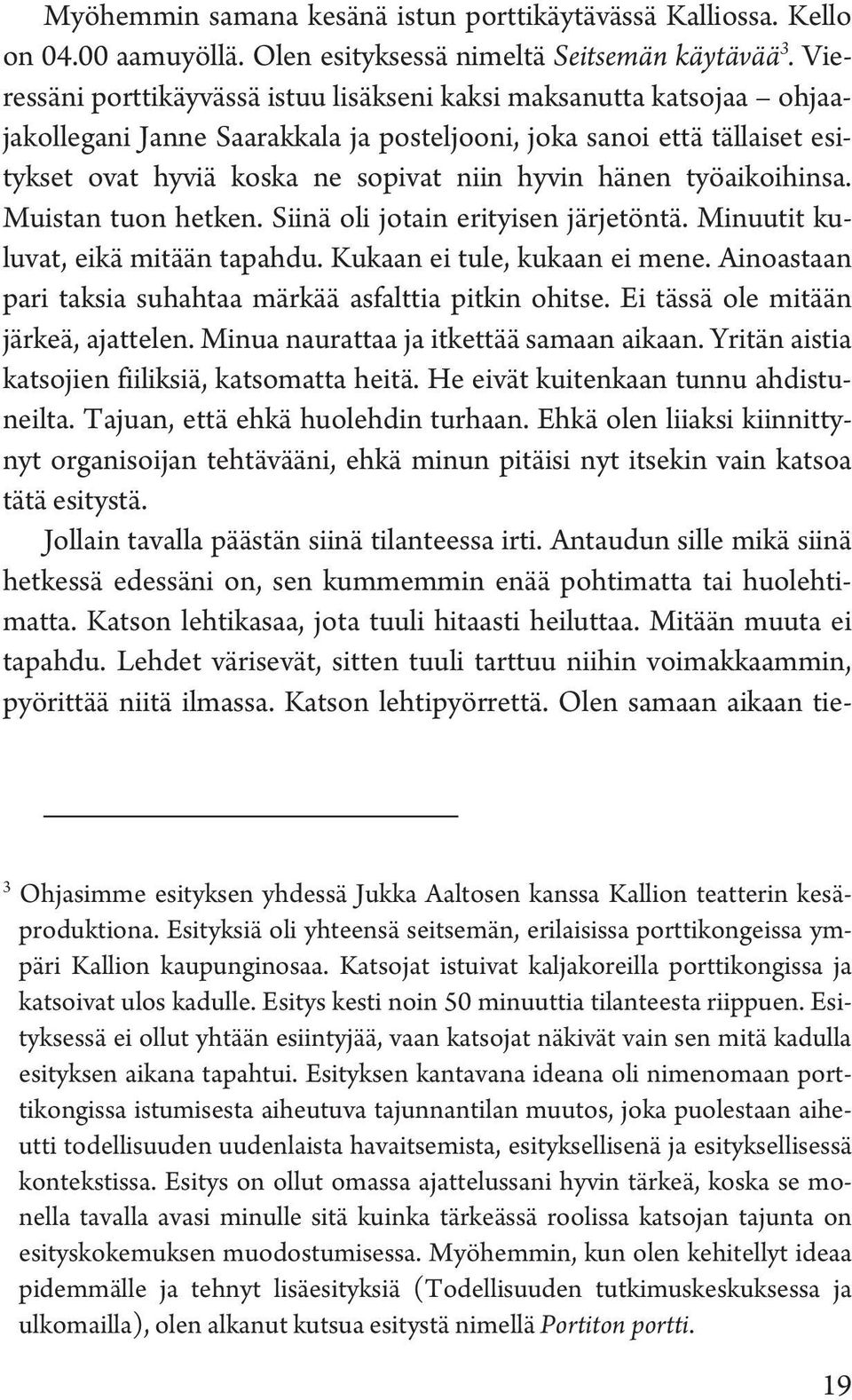 työaikoihinsa. Muistan tuon hetken. Siinä oli jotain erityisen järjetöntä. Minuutit kuluvat, eikä mitään tapahdu. Kukaan ei tule, kukaan ei mene.