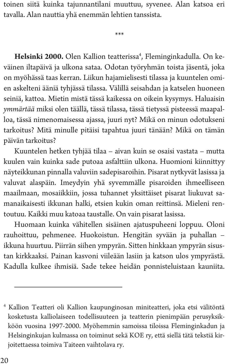 Välillä seisahdan ja katselen huoneen seiniä, kattoa. Mietin mistä tässä kaikessa on oikein kysymys.