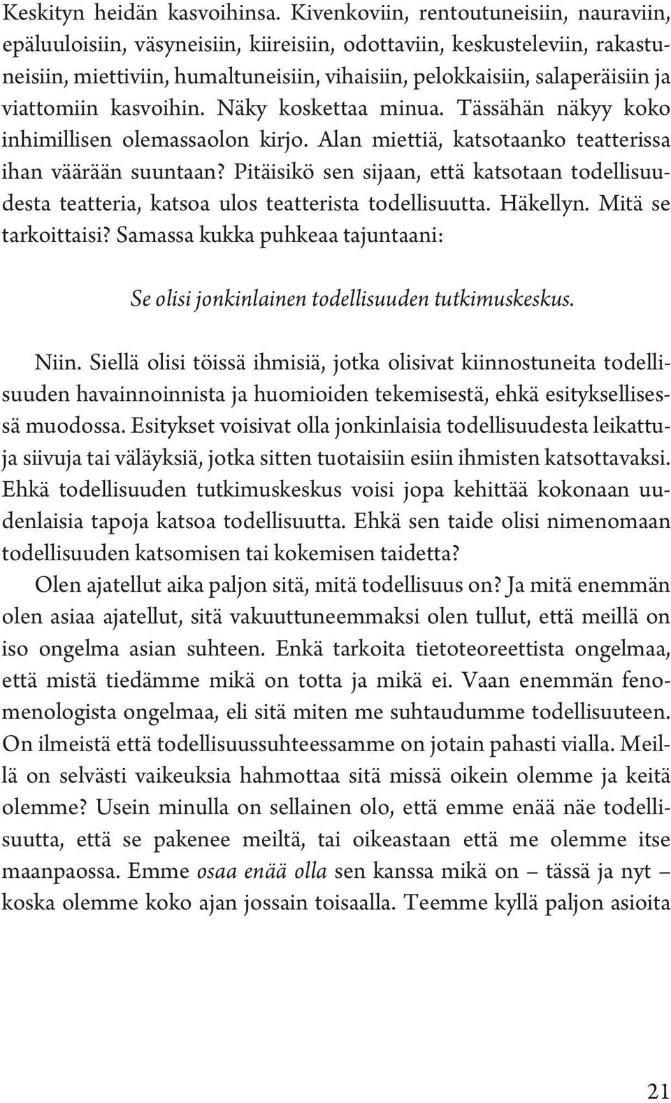 viattomiin kasvoihin. Näky koskettaa minua. Tässähän näkyy koko inhimillisen olemassaolon kirjo. Alan miettiä, katsotaanko teatterissa ihan väärään suuntaan?