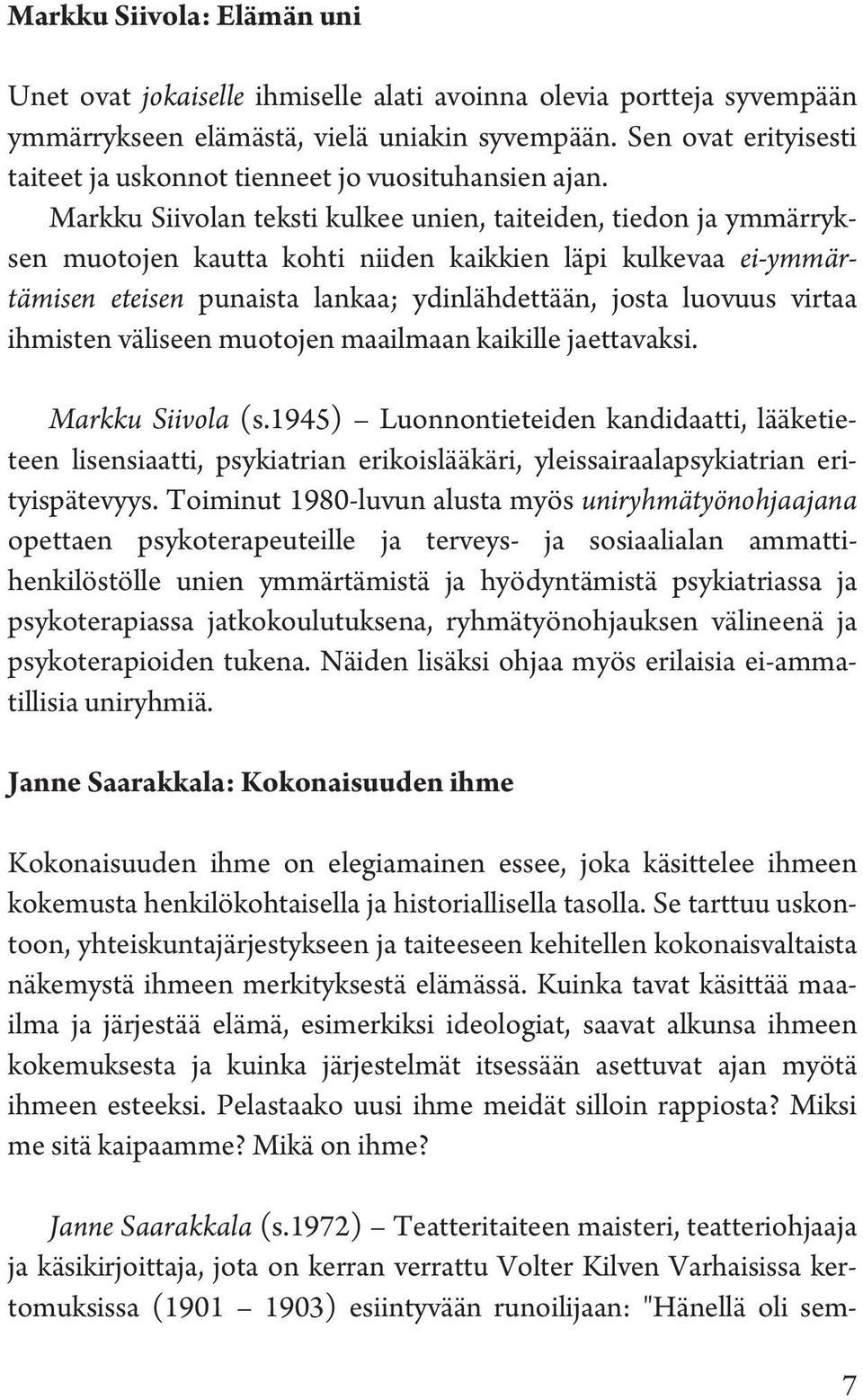 Markku Siivolan teksti kulkee unien, taiteiden, tiedon ja ymmärryksen muotojen kautta kohti niiden kaikkien läpi kulkevaa ei-ymmärtämisen eteisen punaista lankaa; ydinlähdettään, josta luovuus virtaa