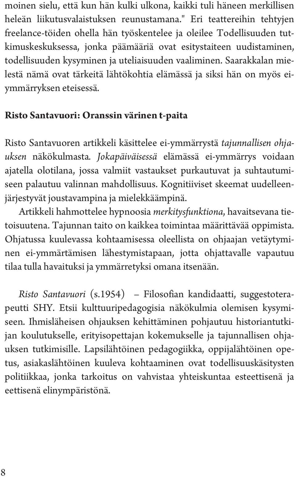 uteliaisuuden vaaliminen. Saarakkalan mielestä nämä ovat tärkeitä lähtökohtia elämässä ja siksi hän on myös eiymmärryksen eteisessä.